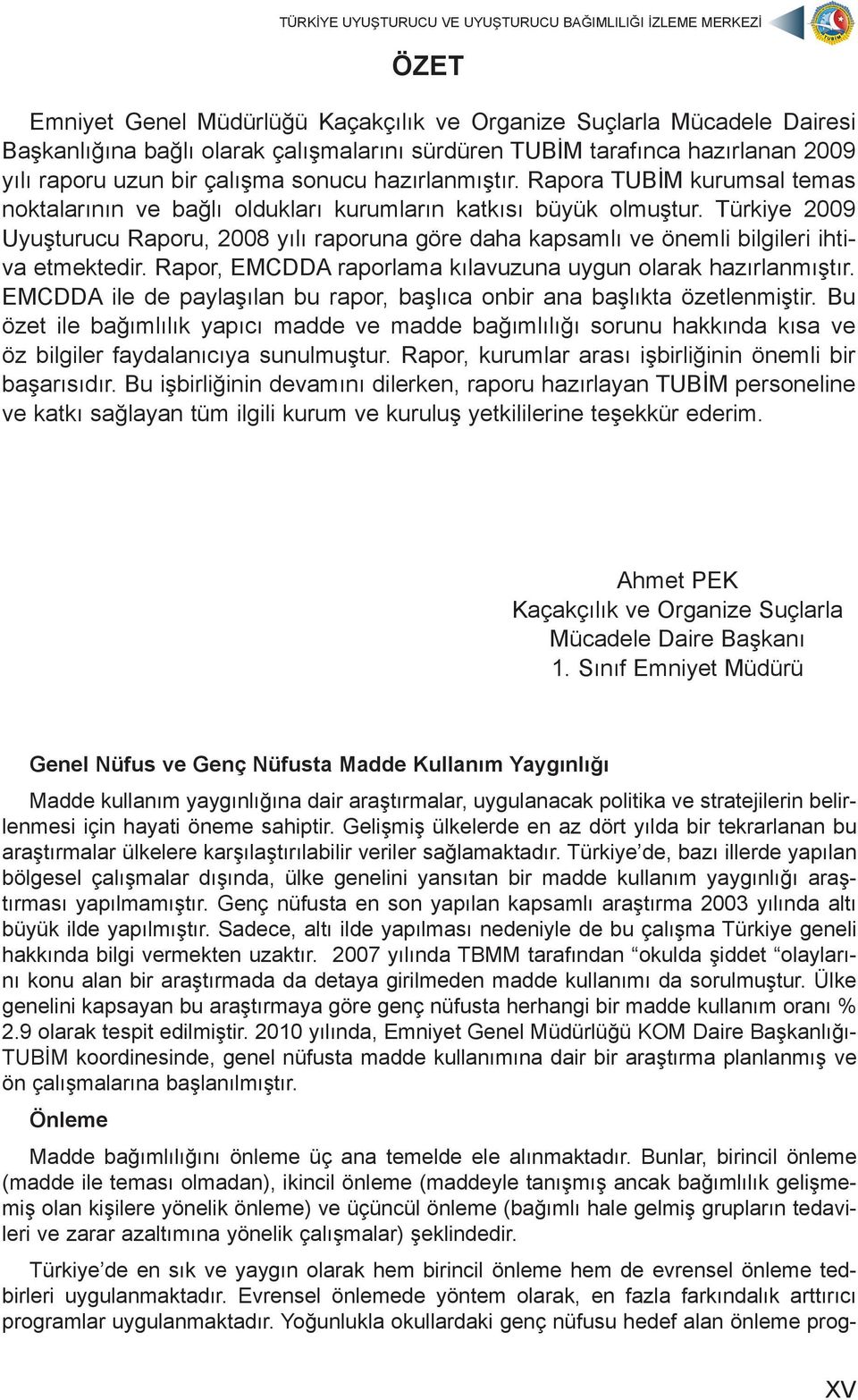 Türkiye 2009 Uyuşturucu Raporu, 2008 yılı raporuna göre daha kapsamlı ve önemli bilgileri ihtiva etmektedir. Rapor, EMCDDA raporlama kılavuzuna uygun olarak hazırlanmıştır.