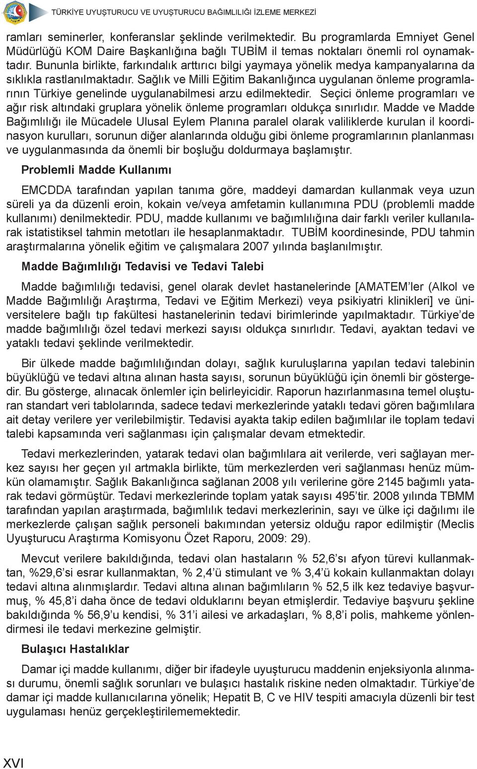 Sağlık ve Milli Eğitim Bakanlığınca uygulanan önleme programlarının Türkiye genelinde uygulanabilmesi arzu edilmektedir.