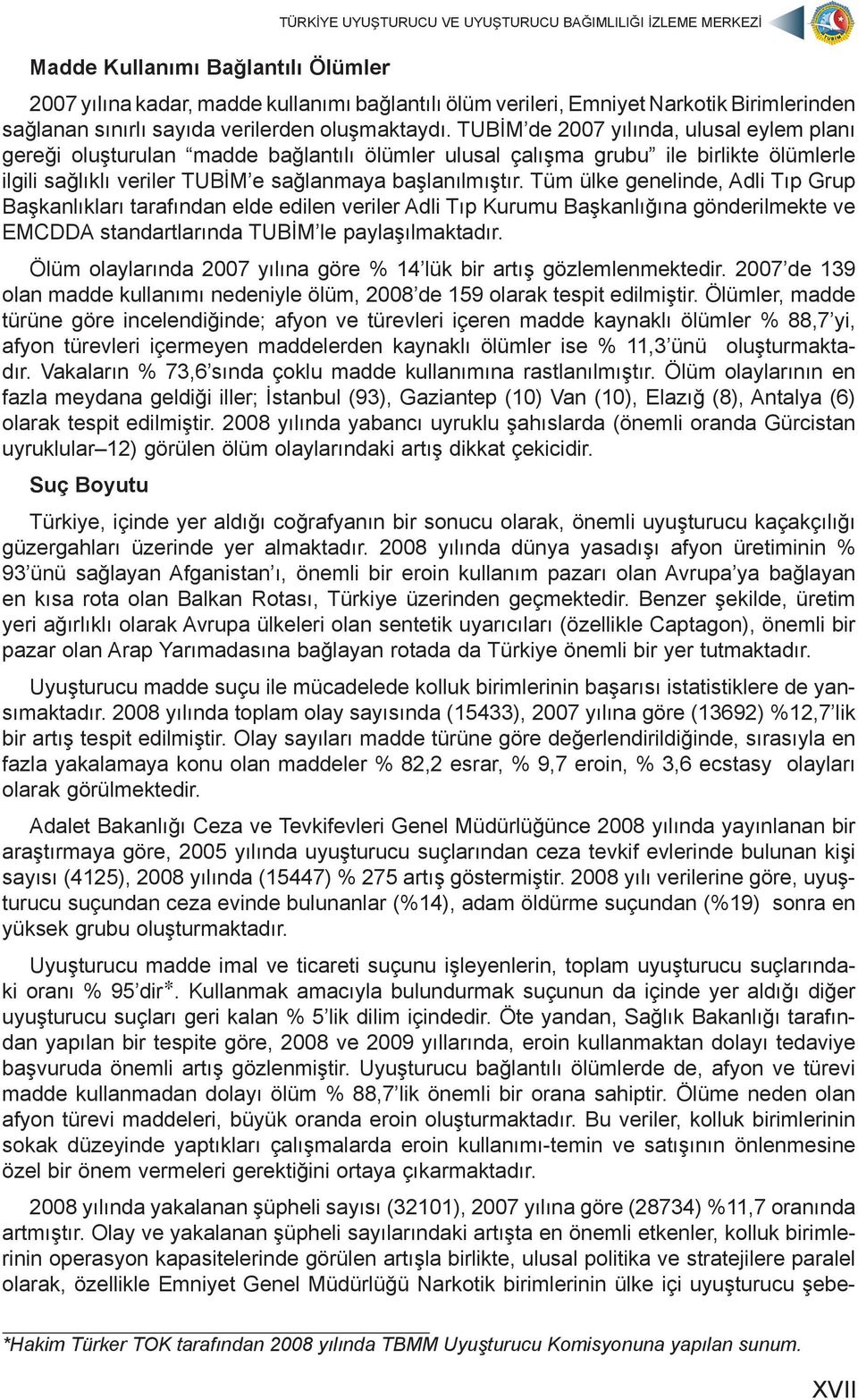 Tüm ülke genelinde, Adli Tıp Grup Başkanlıkları tarafından elde edilen veriler Adli Tıp Kurumu Başkanlığına gönderilmekte ve EMCDDA standartlarında TUBİM le paylaşılmaktadır.