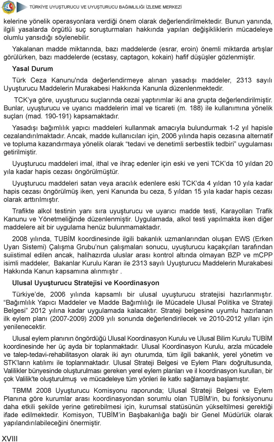 Yakalanan madde miktarında, bazı maddelerde (esrar, eroin) önemli miktarda artışlar görülürken, bazı maddelerde (ecstasy, captagon, kokain) hafif düşüşler gözlenmiştir.