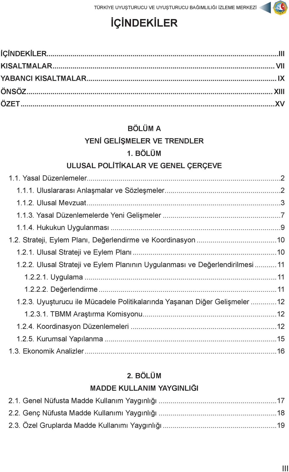 ..10 1.2.1. Ulusal Strateji ve Eylem Planı...10 1.2.2. Ulusal Strateji ve Eylem Planının Uygulanması ve Değerlendirilmesi...11 1.2.2.1. Uygulama...11 1.2.2.2. Değerlendirme...11 1.2.3.