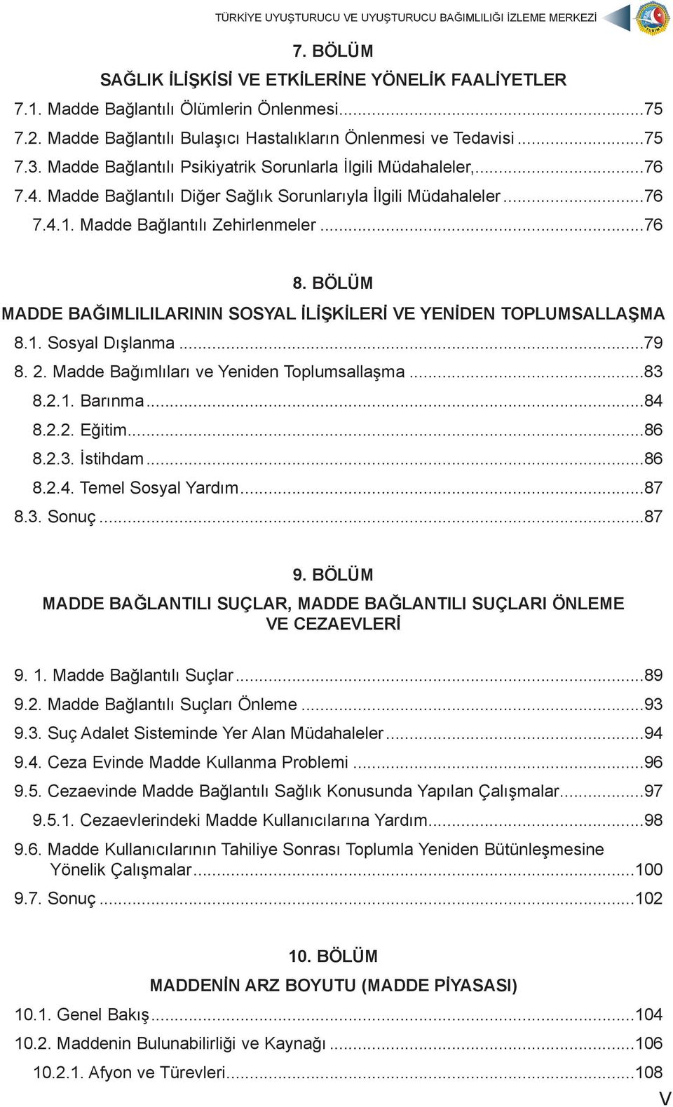 BÖLÜM MADDE BAĞIMLILILARININ SOSYAL İLİŞKİLERİ VE YENİDEN TOPLUMSALLAŞMA 8.1. Sosyal Dışlanma...79 8. 2. Madde Bağımlıları ve Yeniden Toplumsallaşma...83 8.2.1. Barınma...84 8.2.2. Eğitim...86 8.2.3. İstihdam.