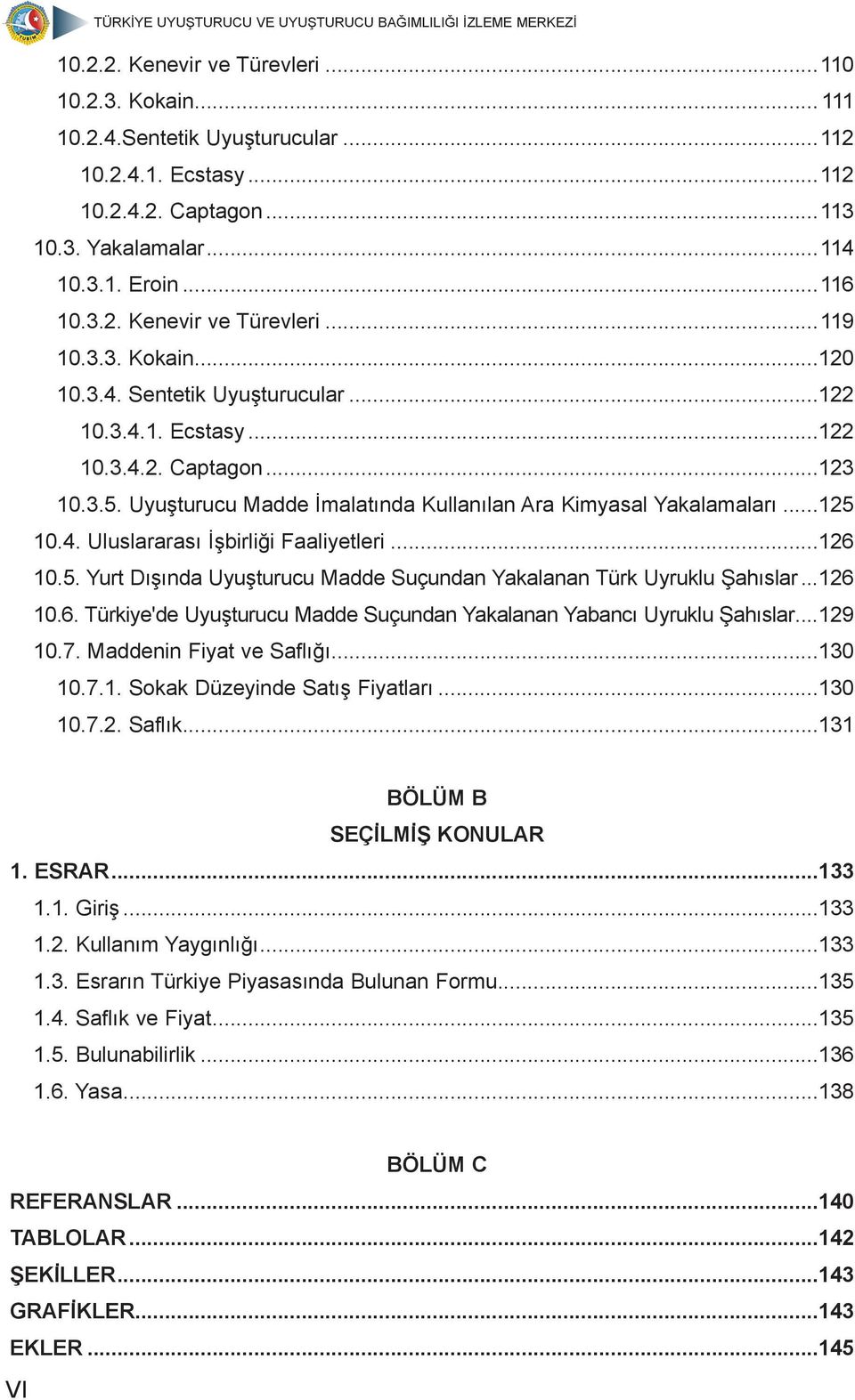 ..126 10.5. Yurt Dışında Uyuşturucu Madde Suçundan Yakalanan Türk Uyruklu Şahıslar...126 10.6. Türkiye'de Uyuşturucu Madde Suçundan Yakalanan Yabancı Uyruklu Şahıslar...129 10.7.