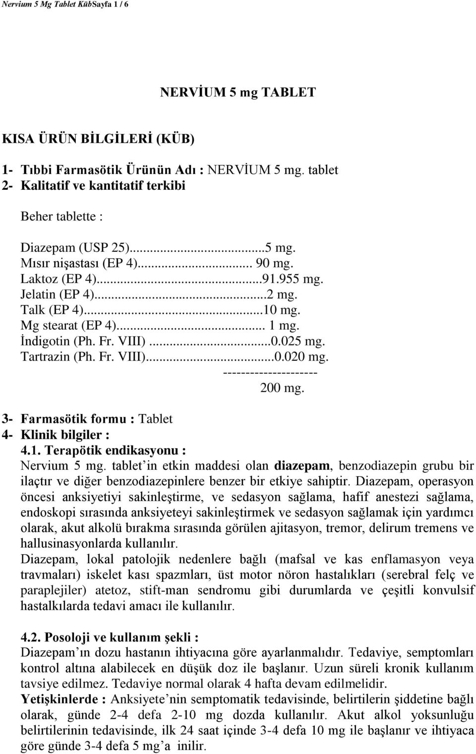 Mg stearat (EP 4)... 1 mg. İndigotin (Ph. Fr. VIII)...0.025 mg. Tartrazin (Ph. Fr. VIII)...0.020 mg. --------------------- 200 mg. 3- Farmasötik formu : Tablet 4- Klinik bilgiler : 4.1. Terapötik endikasyonu : Nervium 5 mg.