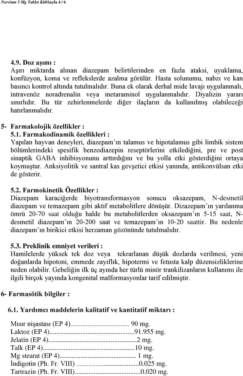 Bu tür zehirlenmelerde diğer ilaçların da kullanılmış olabileceği hatırlanmalıdır. 5- Farmakolojik özellikler : 5.1.