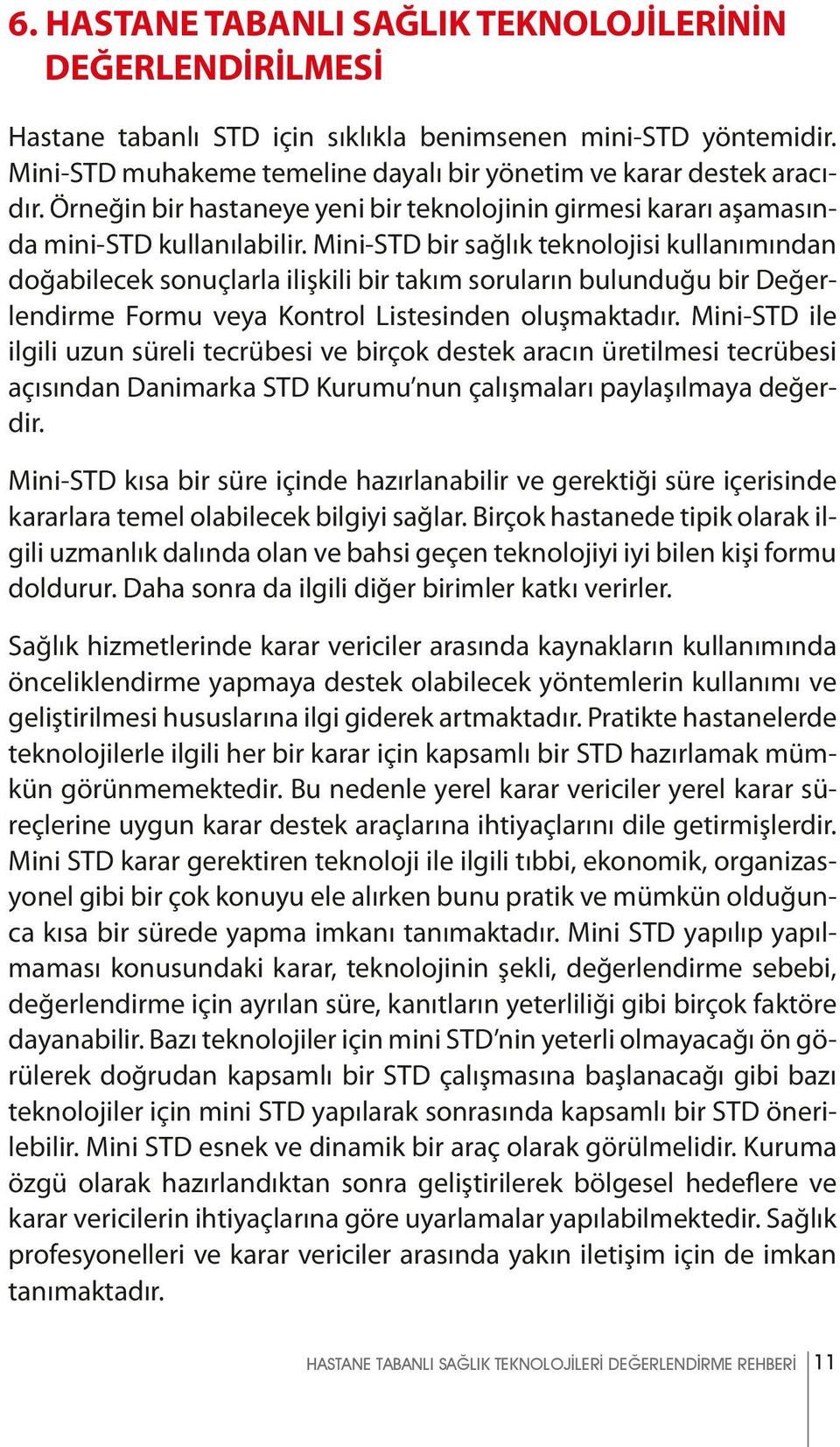 Mini-STD bir sağlık teknolojisi kullanımından doğabilecek sonuçlarla ilişkili bir takım soruların bulunduğu bir Değerlendirme Formu veya Kontrol Listesinden oluşmaktadır.