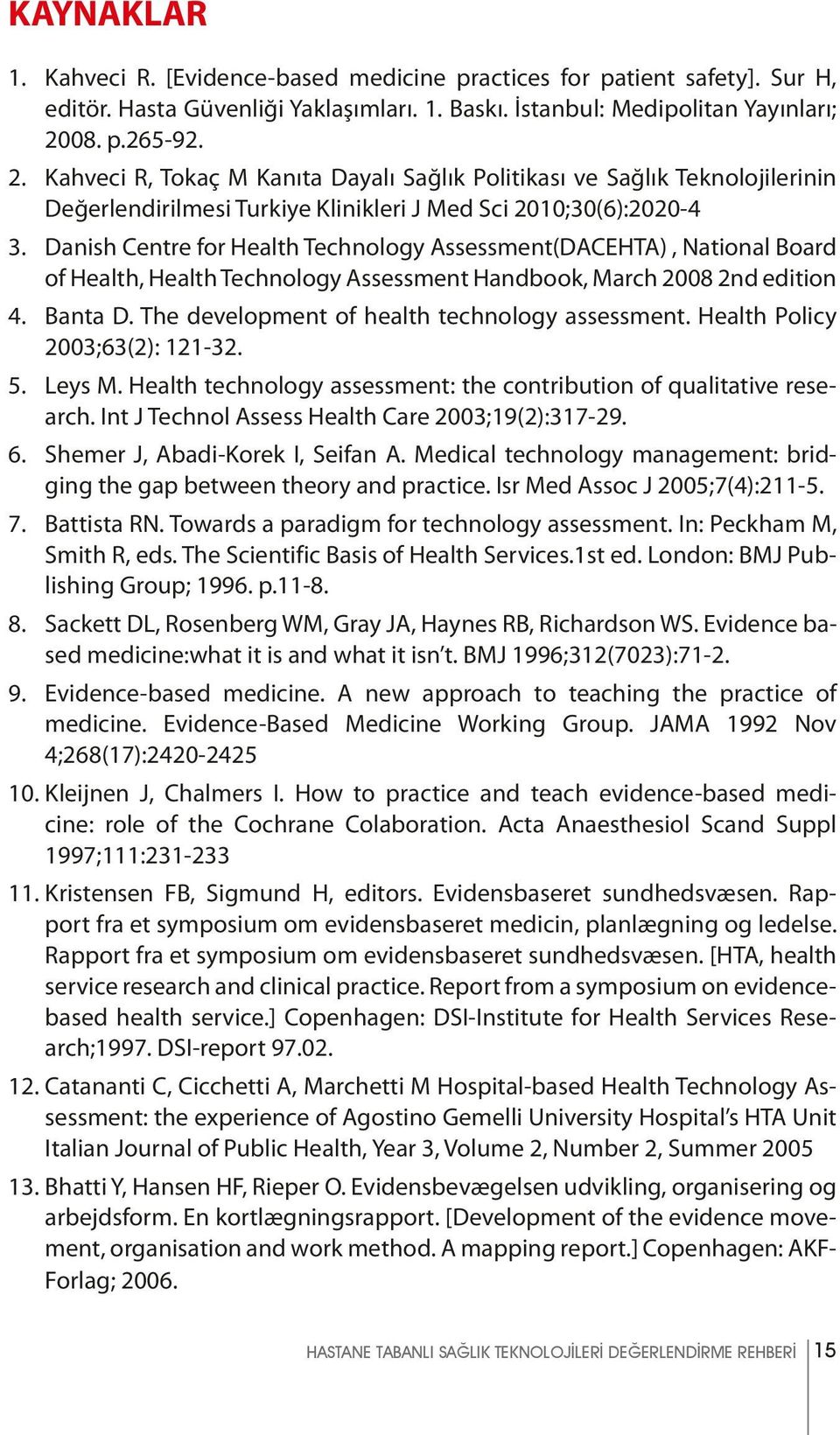 Danish Centre for Health Technology Assessment(DACEHTA), National Board of Health, Health Technology Assessment Handbook, March 2008 2nd edition 4. Banta D.