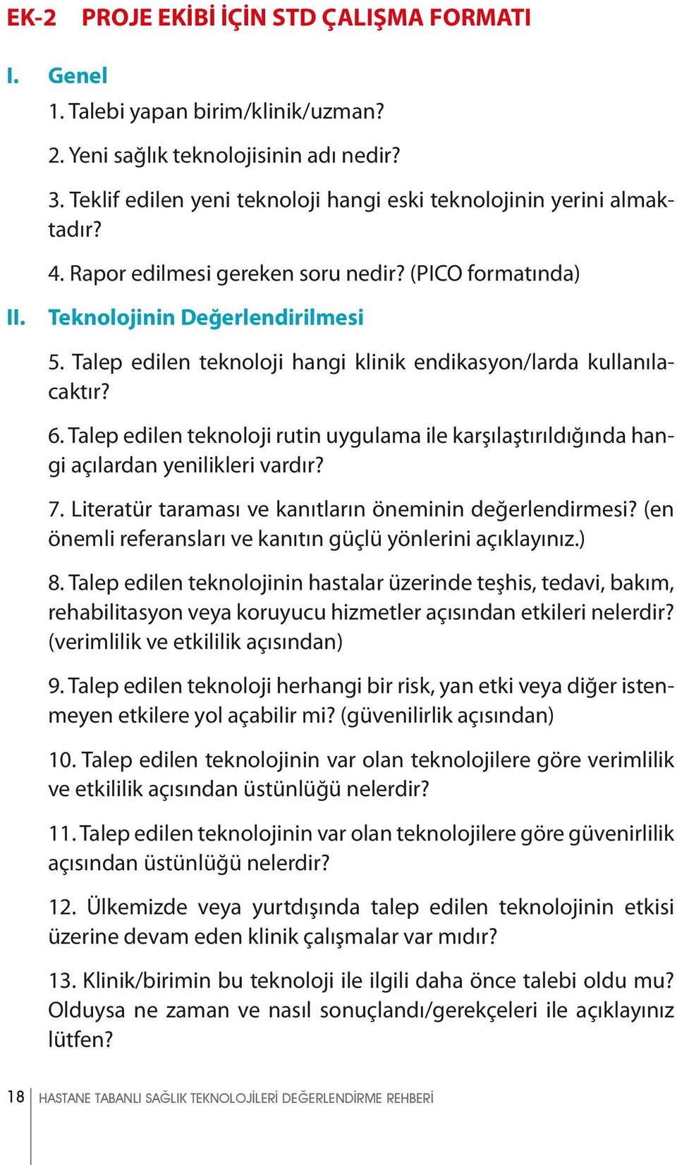 Talep edilen teknoloji hangi klinik endikasyon/larda kullanılacaktır? 6. Talep edilen teknoloji rutin uygulama ile karşılaştırıldığında hangi açılardan yenilikleri vardır? 7.