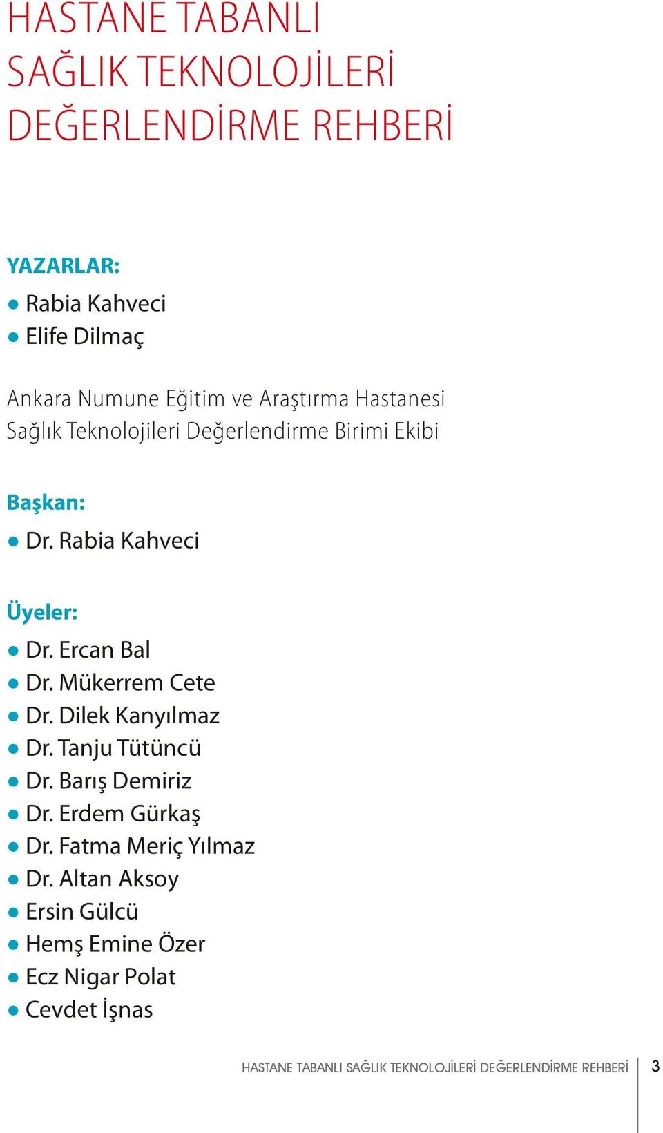 Rabia Kahveci Üyeler:! Dr. Ercan Bal! Dr. Mükerrem Cete! Dr. Dilek Kanyılmaz! Dr. Tanju Tütüncü! Dr. Barış Demiriz! Dr. Erdem Gürkaş!