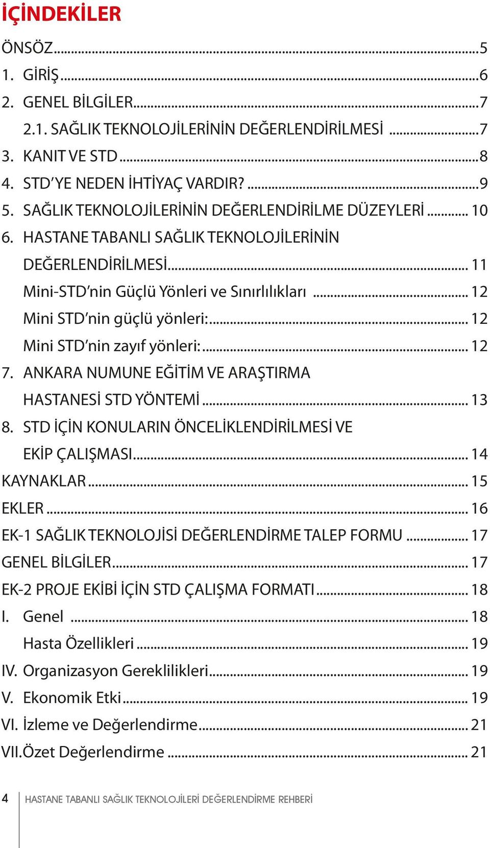 .. 12 Mini STD nin zayıf yönleri:... 12 7. ANKARA NUMUNE EĞİTİM VE ARAŞTIRMA HASTANESİ STD YÖNTEMİ... 13 8. STD İÇİN KONULARIN ÖNCELİKLENDİRİLMESİ VE EKİP ÇALIŞMASI... 14 KAYNAKLAR... 15 EKLER.