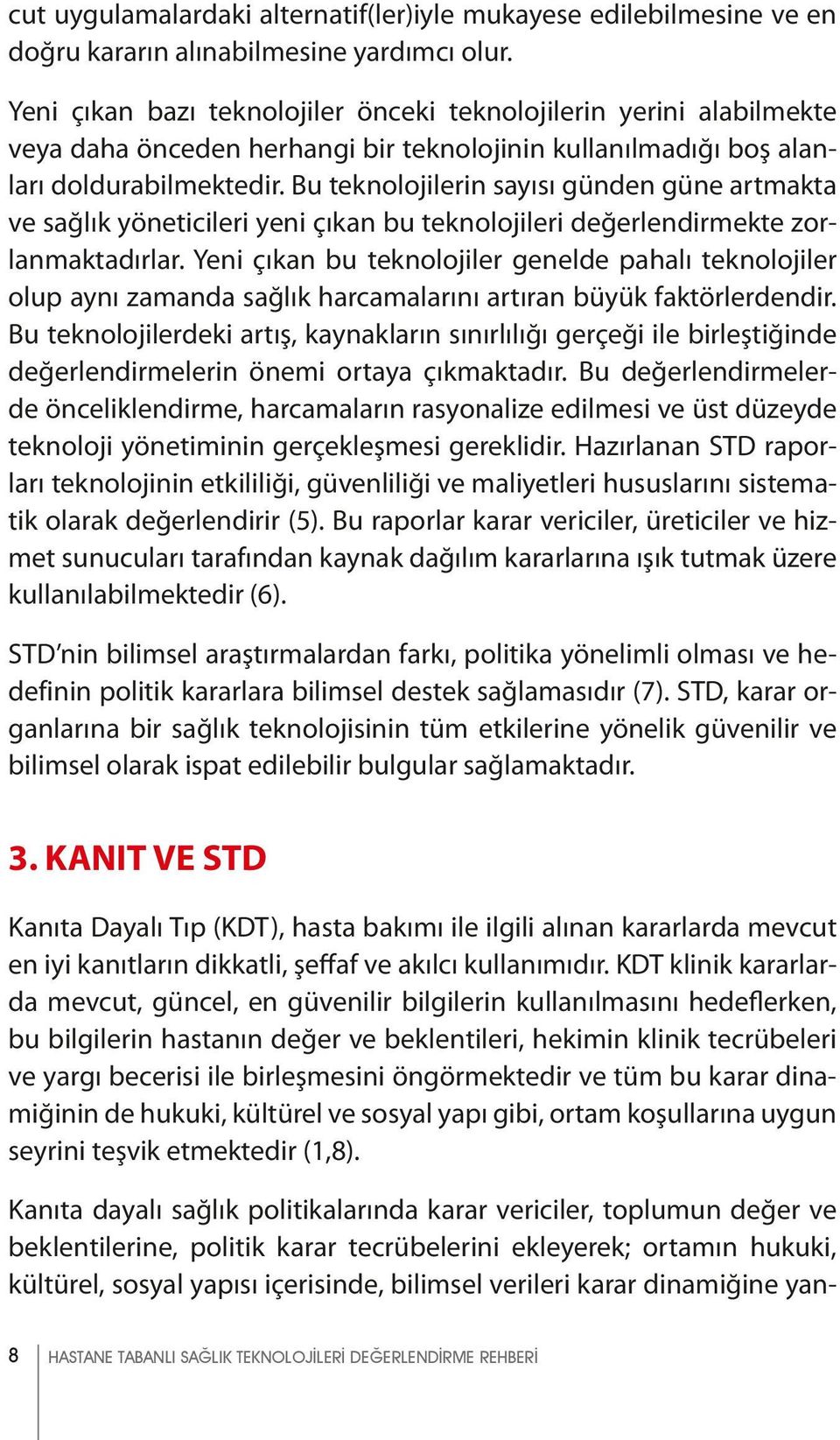 Bu teknolojilerin sayısı günden güne artmakta ve sağlık yöneticileri yeni çıkan bu teknolojileri değerlendirmekte zorlanmaktadırlar.