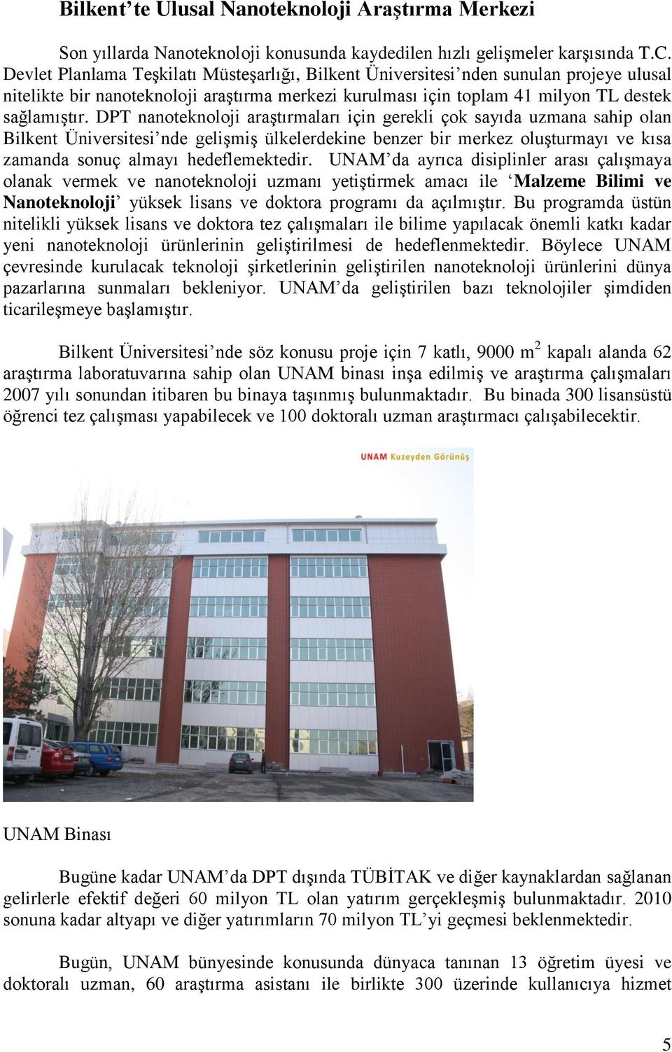 DPT nanoteknoloji araştırmaları için gerekli çok sayıda uzmana sahip olan Bilkent Üniversitesi nde gelişmiş ülkelerdekine benzer bir merkez oluşturmayı ve kısa zamanda sonuç almayı hedeflemektedir.