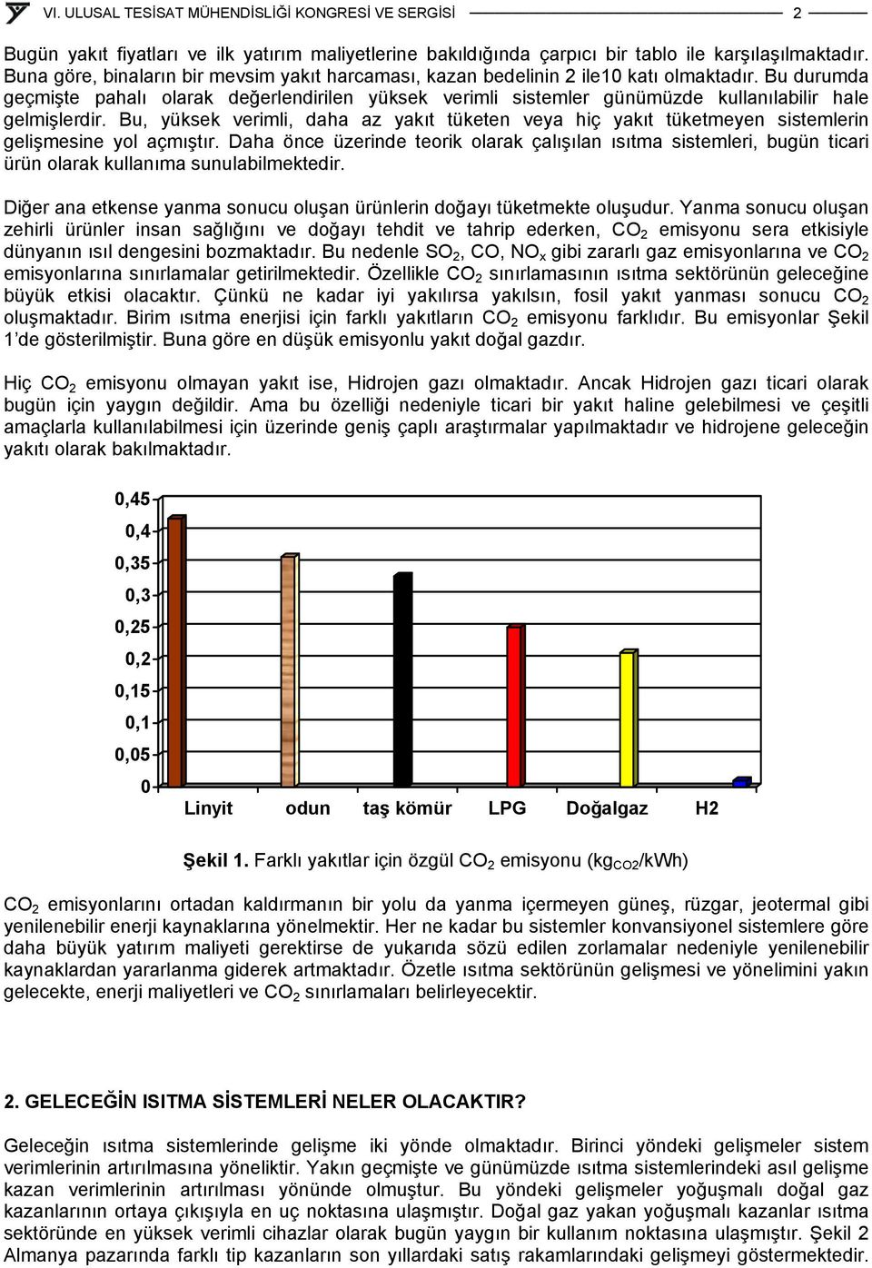 Bu, yüksek verimli, daha az yakıt tüketen veya hiç yakıt tüketmeyen sistemlerin gelişmesine yol açmıştır.