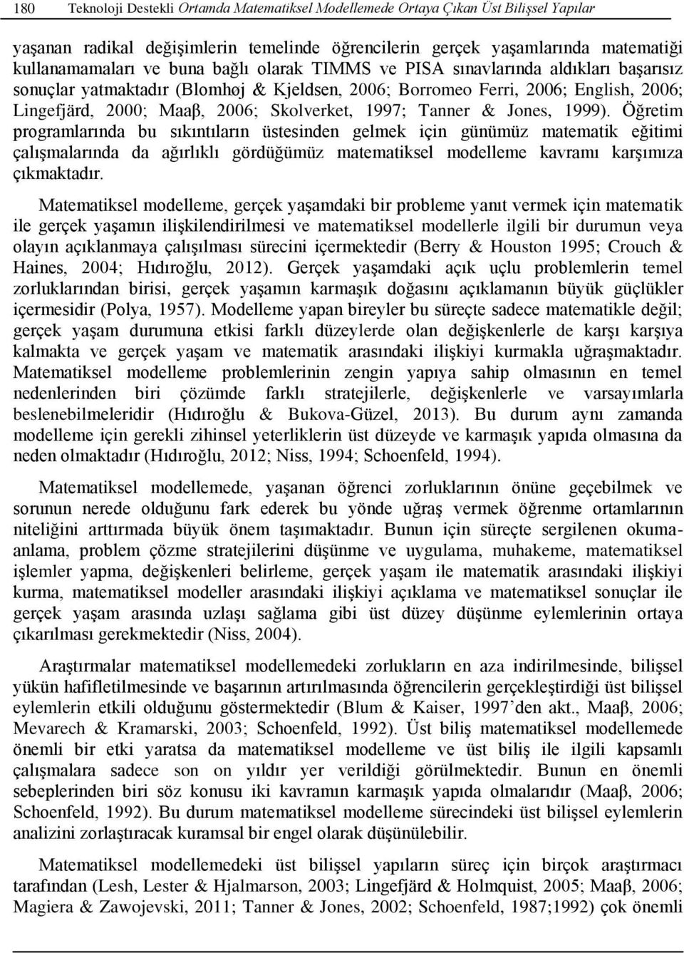 1999). Öğretim prgramlarında bu sıkıntıların üstesinden gelmek için günümüz matematik eğitimi çalışmalarında da ağırlıklı gördüğümüz matematiksel mdelleme kavramı karşımıza çıkmaktadır.