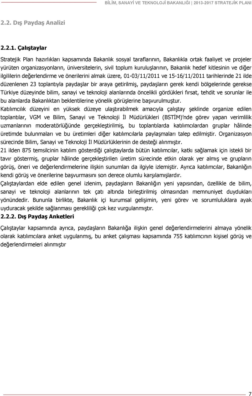 Bakanlık hedef kitlesinin ve diğer ilgililerin değerlendirme ve önerilerini almak üzere, 01-03/11/2011 ve 15-16/11/2011 tarihlerinde 21 ilde düzenlenen 23 toplantıyla paydaşlar bir araya getirilmiş,