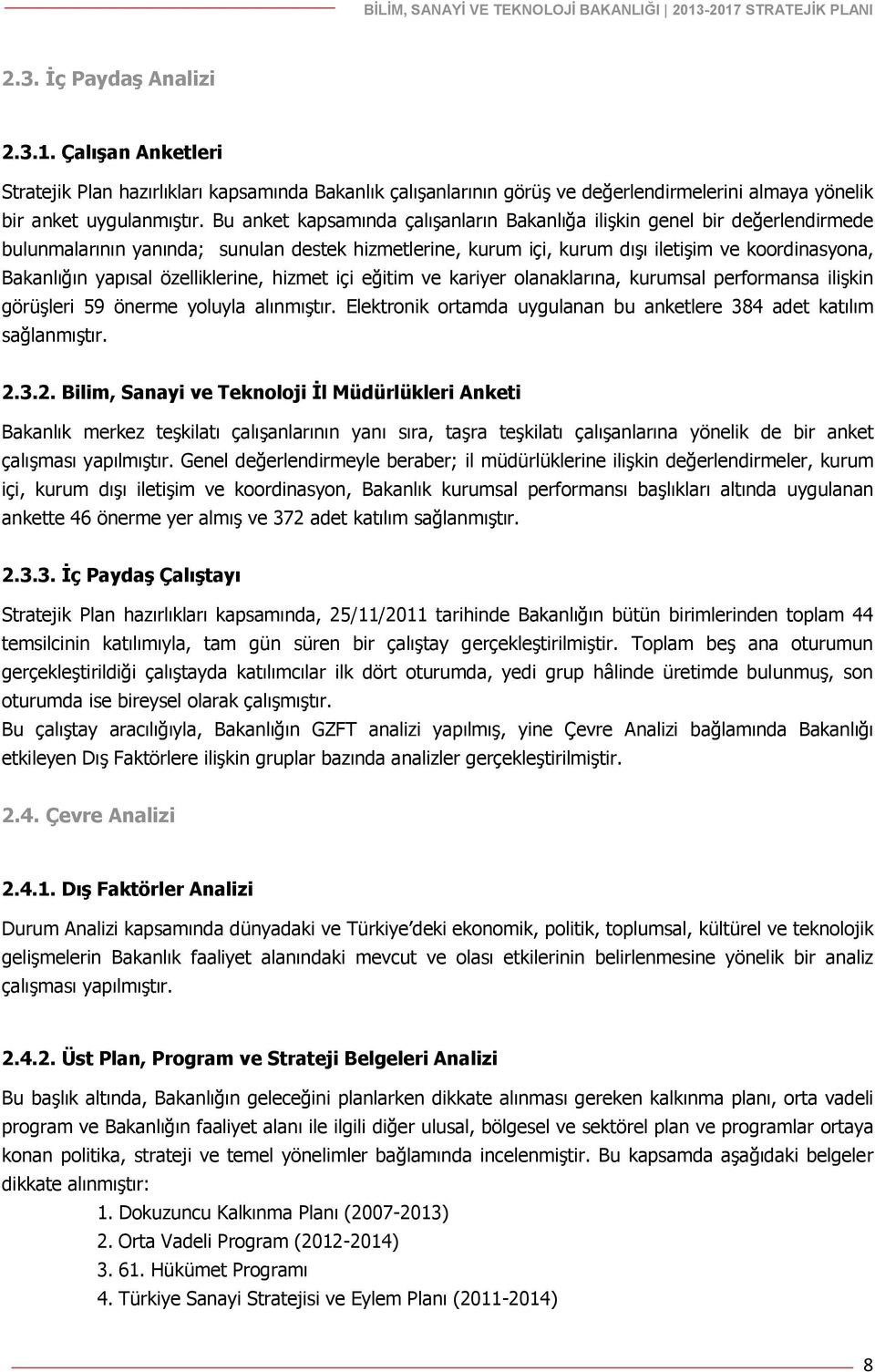 özelliklerine, hizmet içi eğitim ve kariyer olanaklarına, kurumsal performansa ilişkin görüşleri 59 önerme yoluyla alınmıştır. Elektronik ortamda uygulanan bu anketlere 384 adet katılım sağlanmıştır.