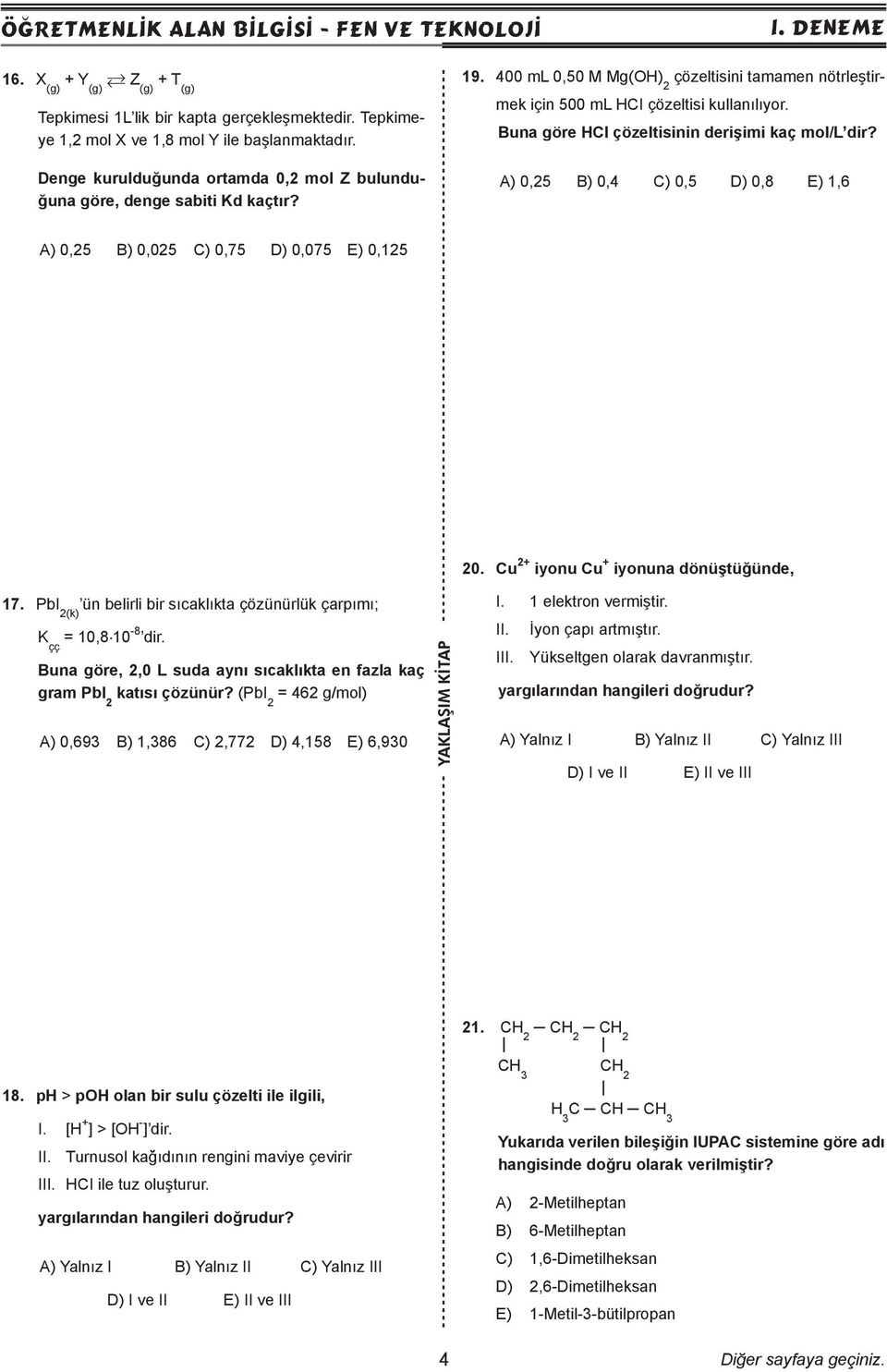 Buna göre HCI çözeltisinin derişimi kaç mol/ dir? A) 0,25 B) 0,4 C) 0,5 D) 0,8 E) 1,6 A) 0,25 B) 0,025 C) 0,75 D) 0,075 E) 0,125 20. Cu 2+ iyonu Cu + iyonuna dönüştüğünde, 17.