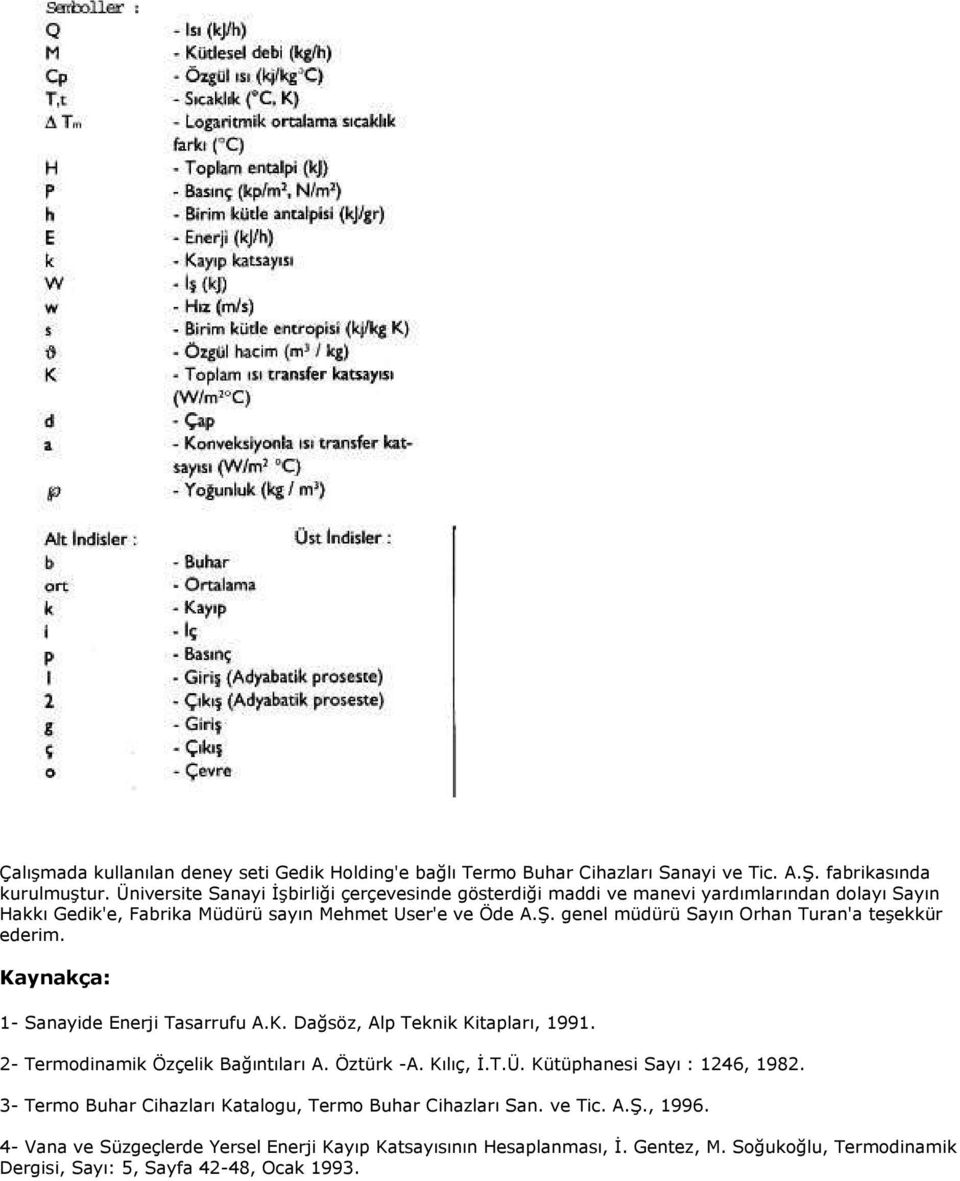 genel müdürü Sayın Orhan Turan'a teşekkür ederim. Kaynakça: 1- Sanayide Enerji Tasarrufu A.K. Dağsöz, Alp Teknik Kitapları, 1991. 2- Termodinamik Özçelik Bağıntıları A. Öztürk -A.
