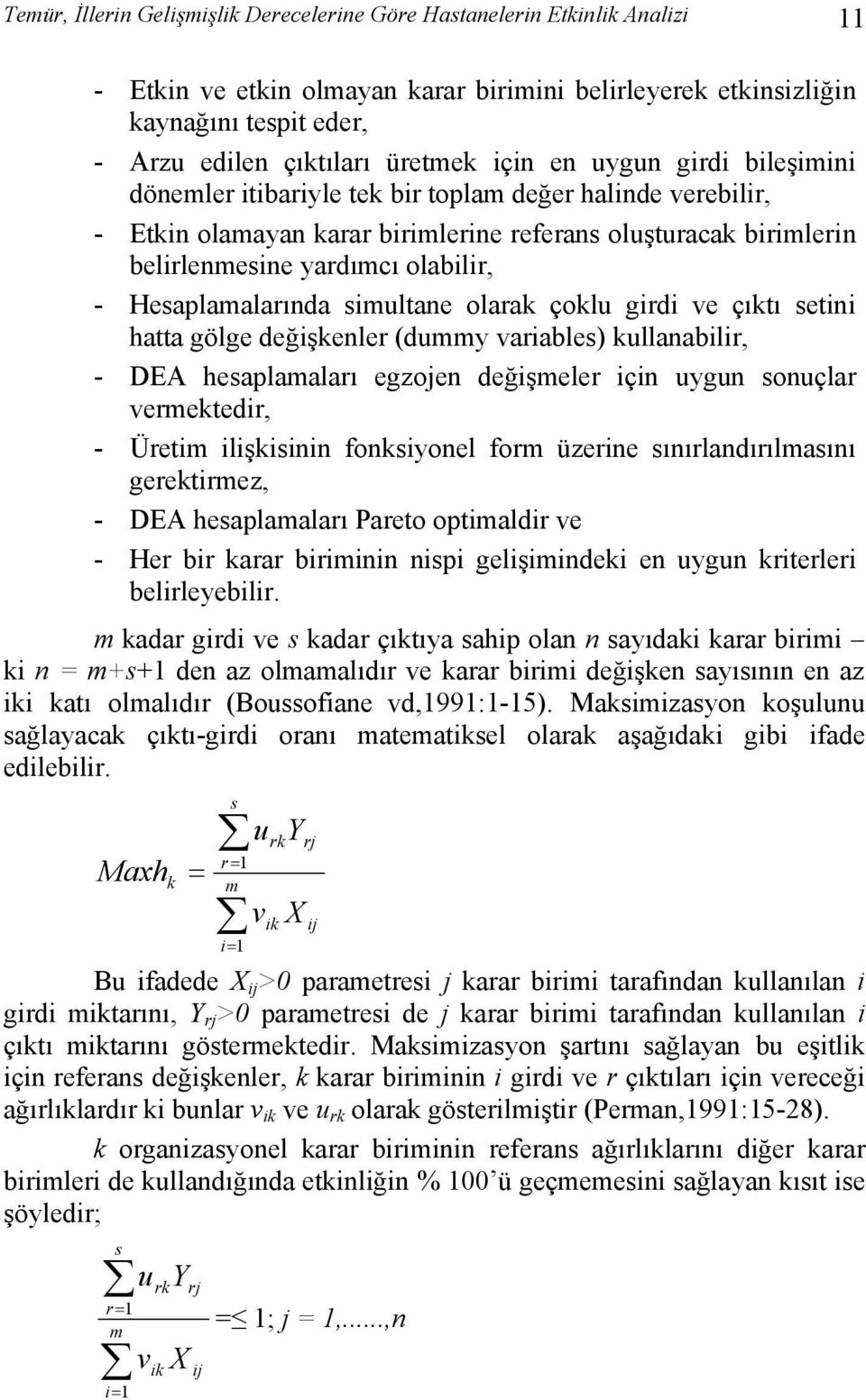 Hesaplamalarında simultane olarak çoklu girdi ve çıktı setini hatta gölge değişkenler (dummy variables) kullanabilir, - DEA hesaplamaları egzojen değişmeler için uygun sonuçlar vermektedir, - Üretim