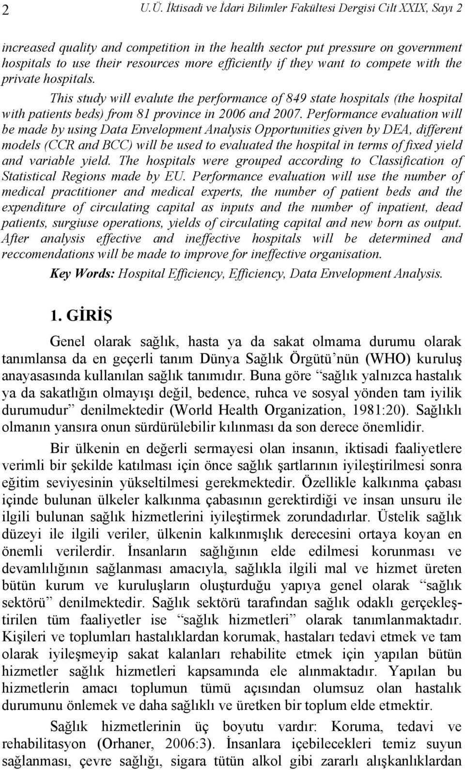 they want to compete with the private hospitals. This study will evalute the performance of 849 state hospitals (the hospital with patients beds) from 81 province in 2006 and 2007.