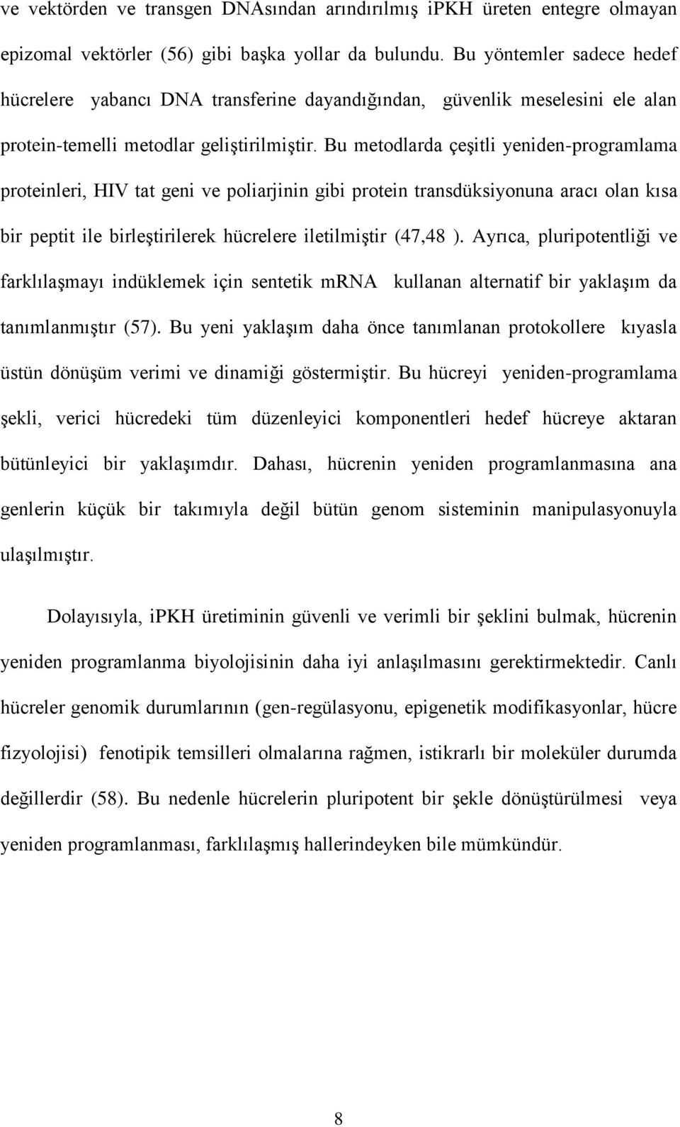 Bu metodlarda çeşitli yeniden-programlama proteinleri, HIV tat geni ve poliarjinin gibi protein transdüksiyonuna aracı olan kısa bir peptit ile birleştirilerek hücrelere iletilmiştir (47,48 ).