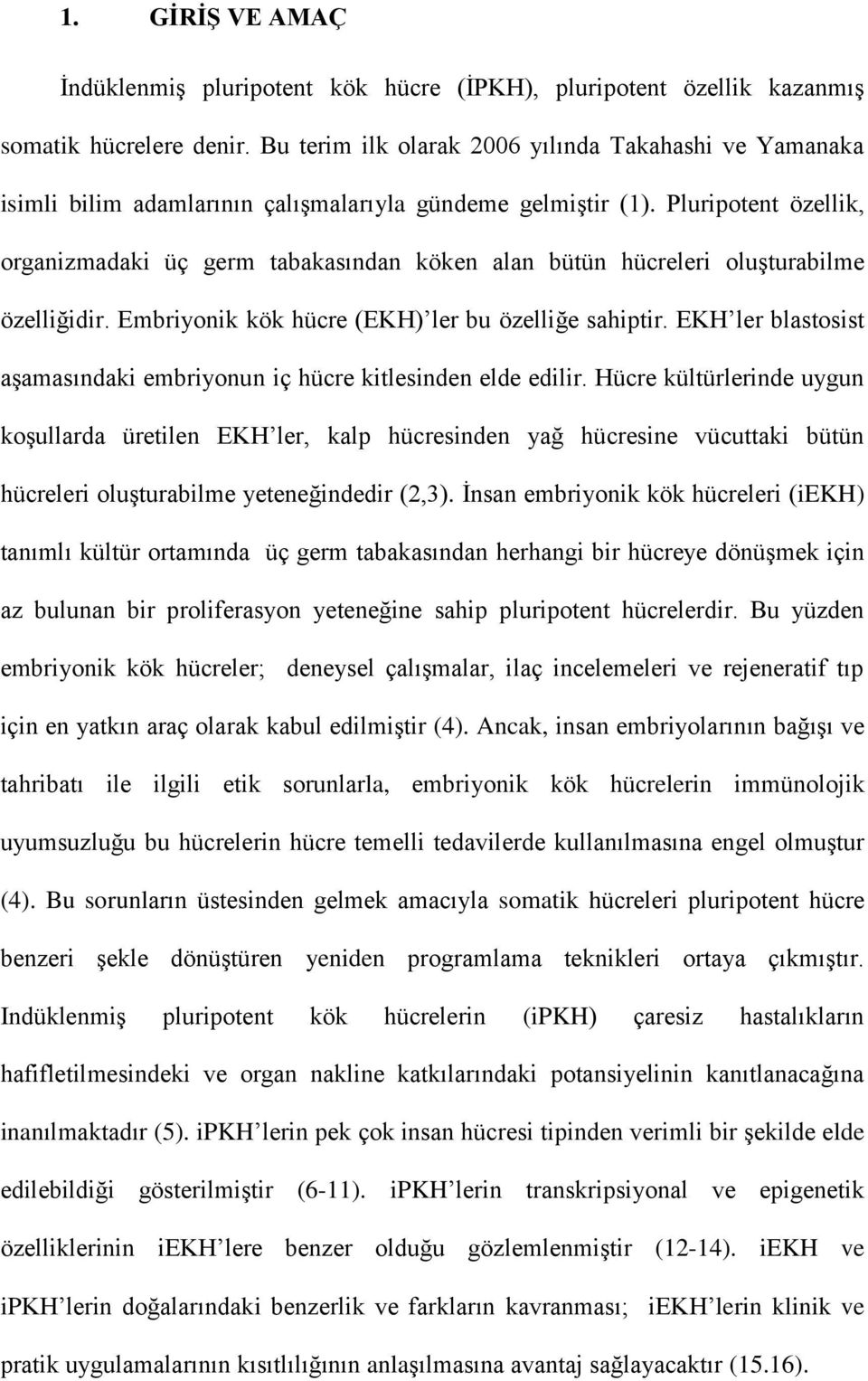 Pluripotent özellik, organizmadaki üç germ tabakasından köken alan bütün hücreleri oluşturabilme özelliğidir. Embriyonik kök hücre (EKH) ler bu özelliğe sahiptir.