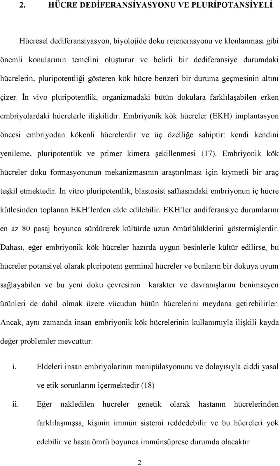 İn vivo pluripotentlik, organizmadaki bütün dokulara farklılaşabilen erken embriyolardaki hücrelerle ilişkilidir.