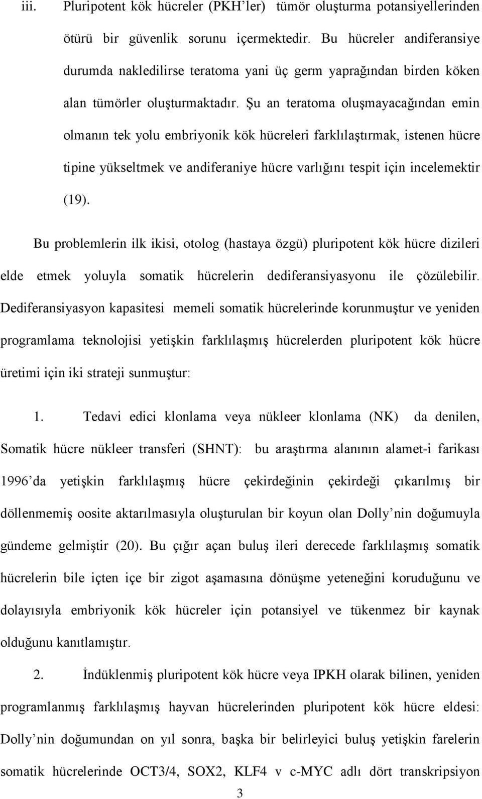 Şu an teratoma oluşmayacağından emin olmanın tek yolu embriyonik kök hücreleri farklılaştırmak, istenen hücre tipine yükseltmek ve andiferaniye hücre varlığını tespit için incelemektir (19).