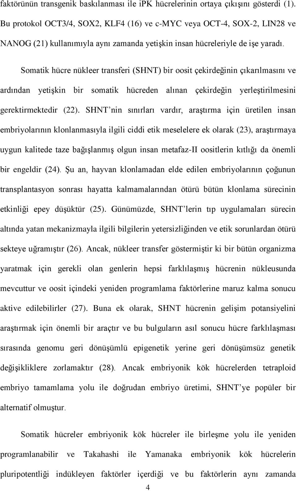 Somatik hücre nükleer transferi (SHNT) bir oosit çekirdeğinin çıkarılmasını ve ardından yetişkin bir somatik hücreden alınan çekirdeğin yerleştirilmesini gerektirmektedir (22).