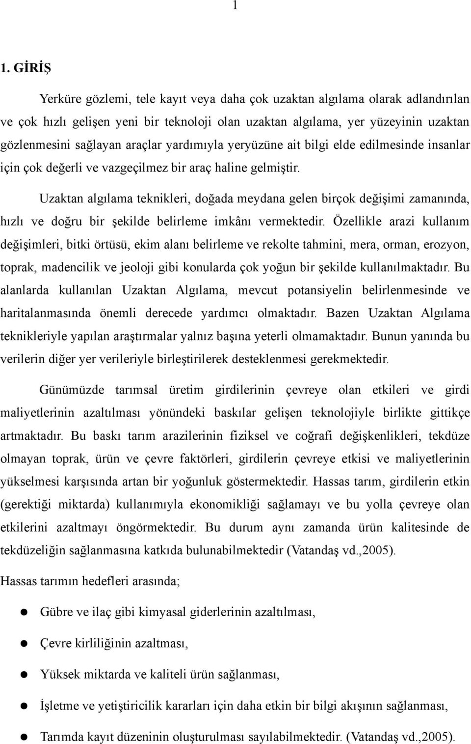 Uzaktan algılama teknikleri, doğada meydana gelen birçok değişimi zamanında, hızlı ve doğru bir şekilde belirleme imkânı vermektedir.