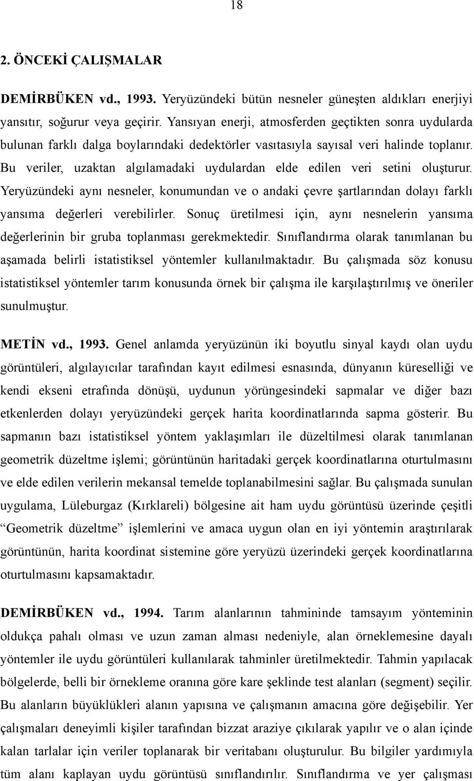 Bu veriler, uzaktan algılamadaki uydulardan elde edilen veri setini oluşturur. Yeryüzündeki aynı nesneler, konumundan ve o andaki çevre şartlarından dolayı farklı yansıma değerleri verebilirler.