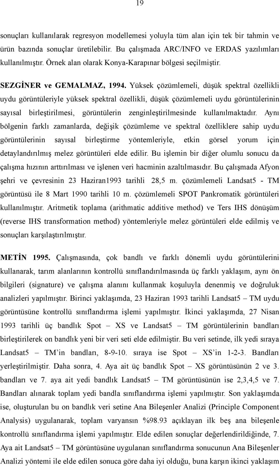 Yüksek çözümlemeli, düşük spektral özellikli uydu görüntüleriyle yüksek spektral özellikli, düşük çözümlemeli uydu görüntülerinin sayısal birleştirilmesi, görüntülerin zenginleştirilmesinde