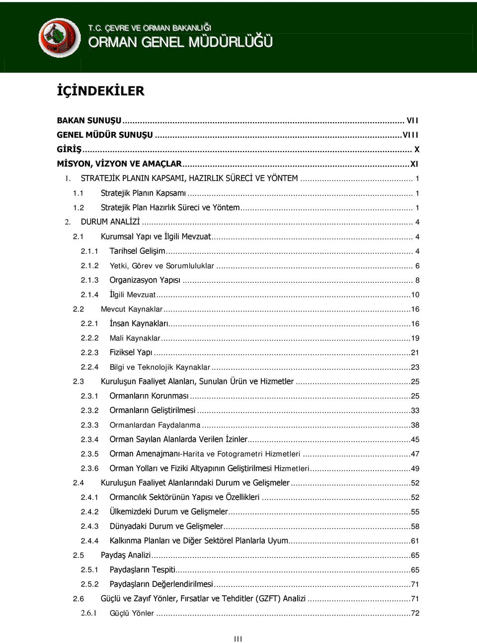 .. 4 2.1.1 Tarihsel Gelişim... 4 2.1.2 Yetki, Görev ve Sorumluluklar... 6 2.1.3 Organizasyon Yapısı... 8 2.1.4 İlgili Mevzuat...10 2.2 Mevcut Kaynaklar...16 2.2.1 İnsan Kaynakları...16 2.2.2 Mali Kaynaklar.