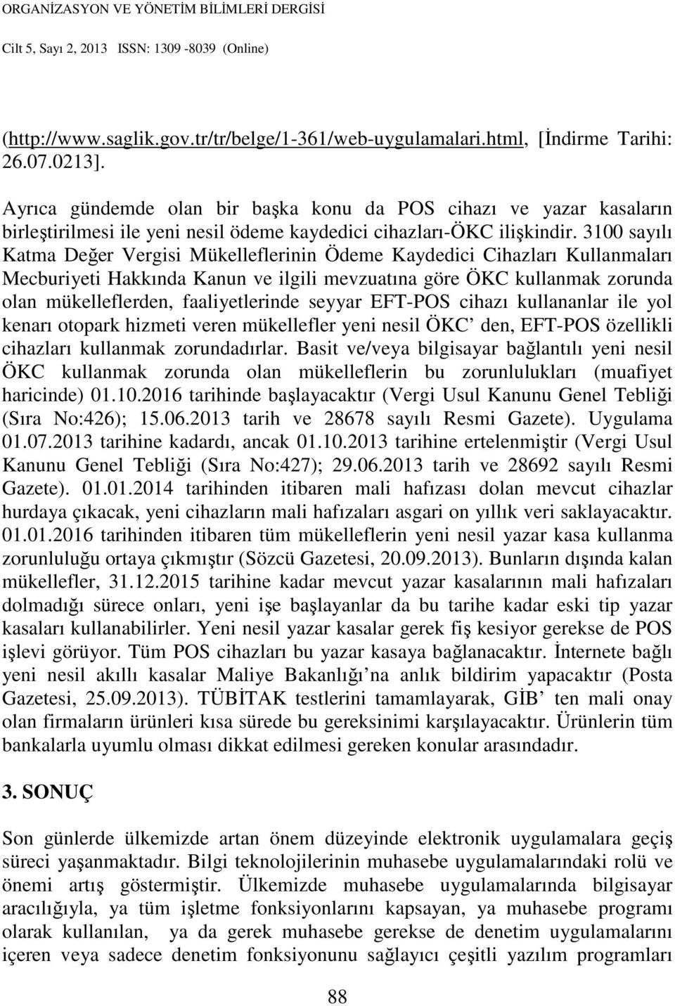 3100 sayılı Katma Değer Vergisi Mükelleflerinin Ödeme Kaydedici Cihazları Kullanmaları Mecburiyeti Hakkında Kanun ve ilgili mevzuatına göre ÖKC kullanmak zorunda olan mükelleflerden, faaliyetlerinde