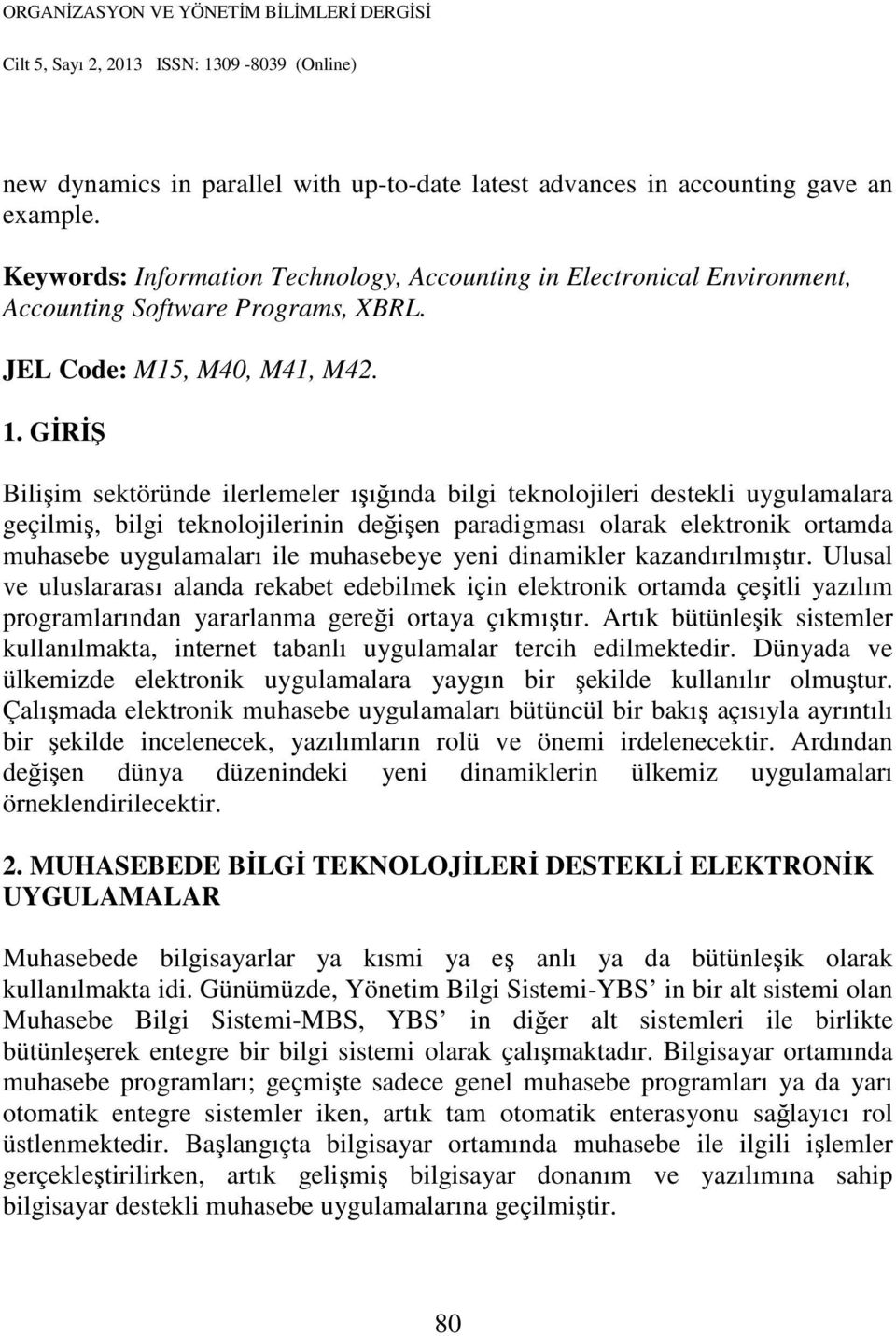 GİRİŞ Bilişim sektöründe ilerlemeler ışığında bilgi teknolojileri destekli uygulamalara geçilmiş, bilgi teknolojilerinin değişen paradigması olarak elektronik ortamda muhasebe uygulamaları ile