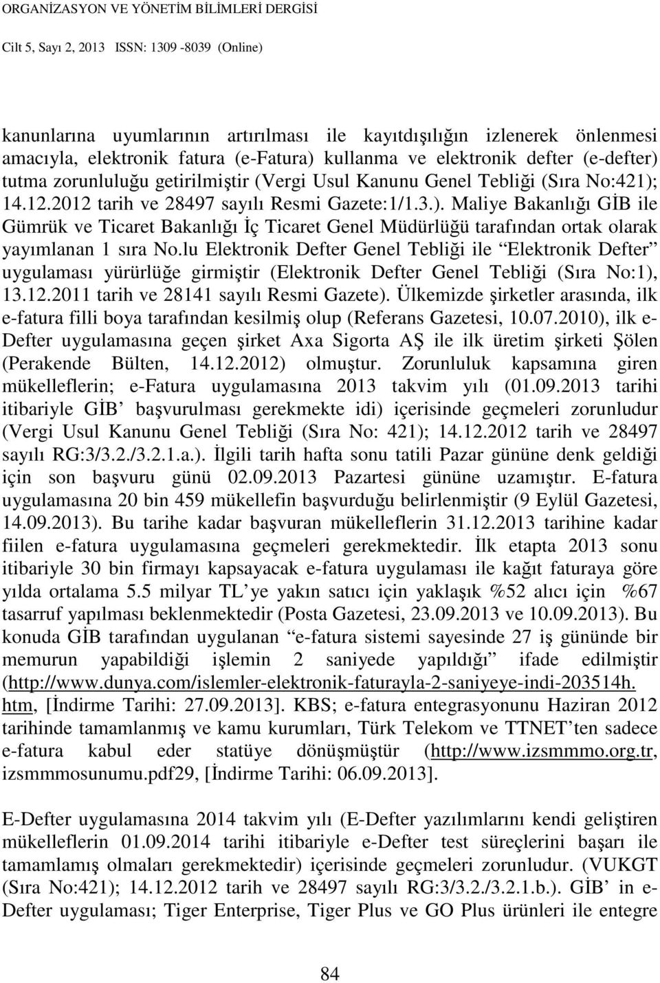 lu Elektronik Defter Genel Tebliği ile Elektronik Defter uygulaması yürürlüğe girmiştir (Elektronik Defter Genel Tebliği (Sıra No:1), 13.12.2011 tarih ve 28141 sayılı Resmi Gazete).