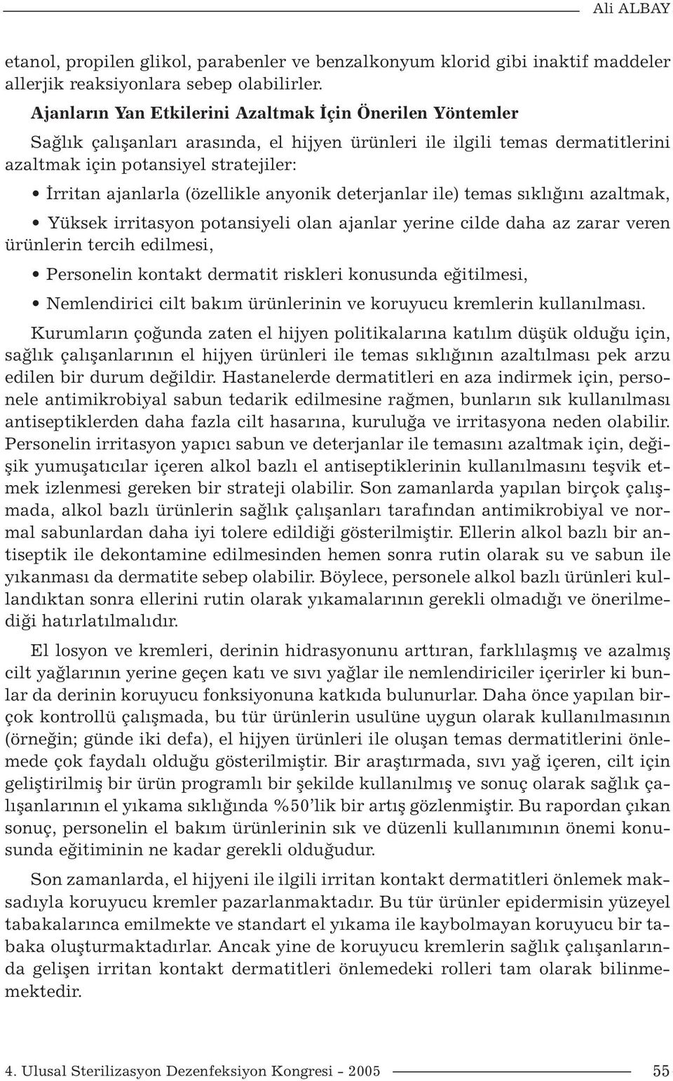 (özellikle anyonik deterjanlar ile) temas sıklığını azaltmak, Yüksek irritasyon potansiyeli olan ajanlar yerine cilde daha az zarar veren ürünlerin tercih edilmesi, Personelin kontakt dermatit