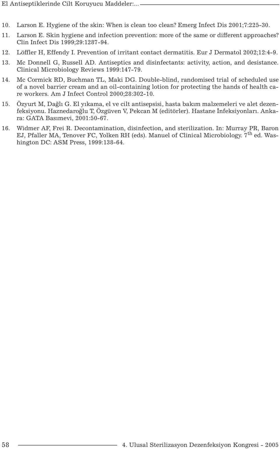 Antiseptics and disinfectants: activity, action, and desistance. Clinical Microbiology Reviews 1999:147-79. 14. Mc Cormick RD, Buchman TL, Maki DG.