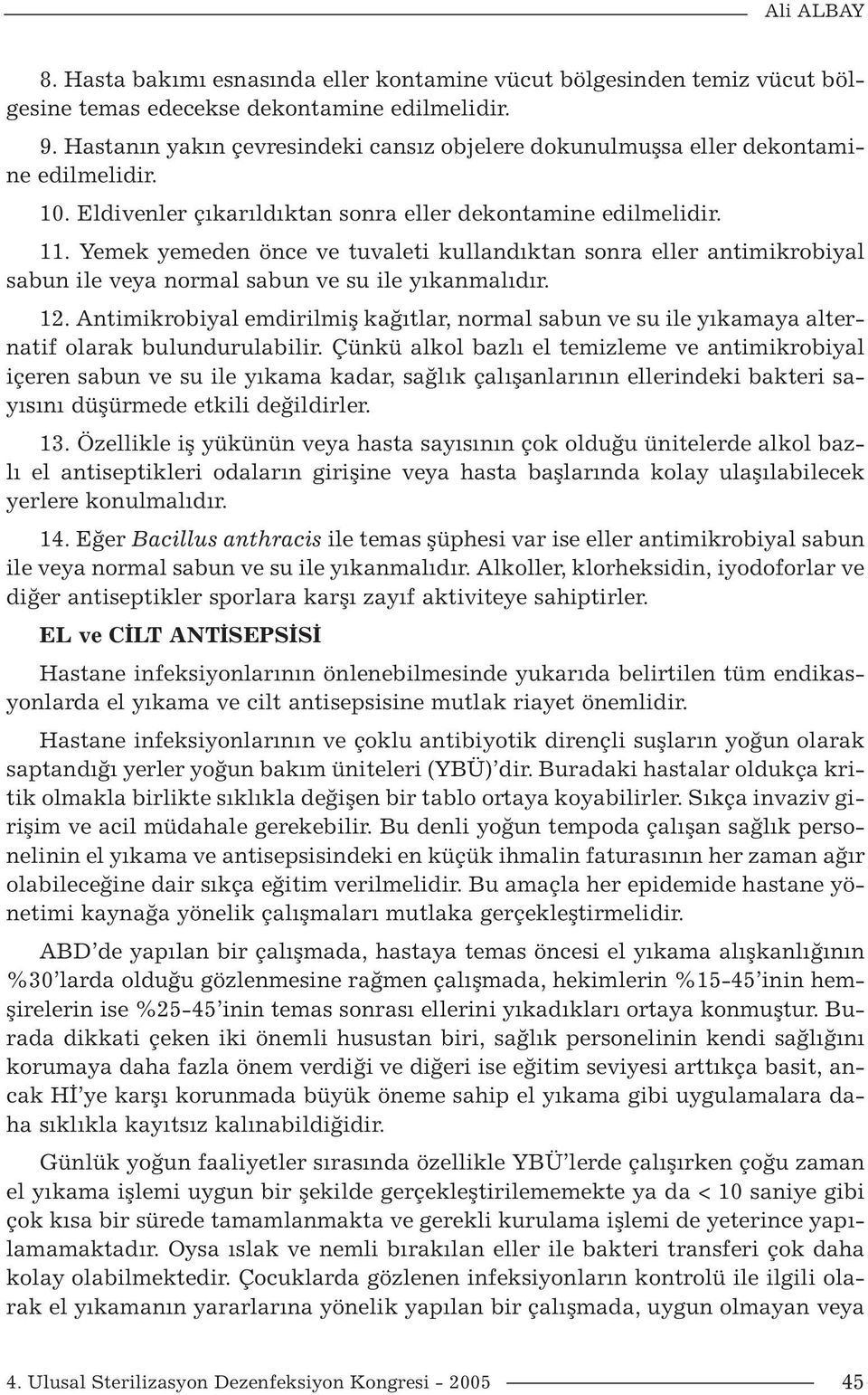 Yemek yemeden önce ve tuvaleti kullandıktan sonra eller antimikrobiyal sabun ile veya normal sabun ve su ile yıkanmalıdır. 12.