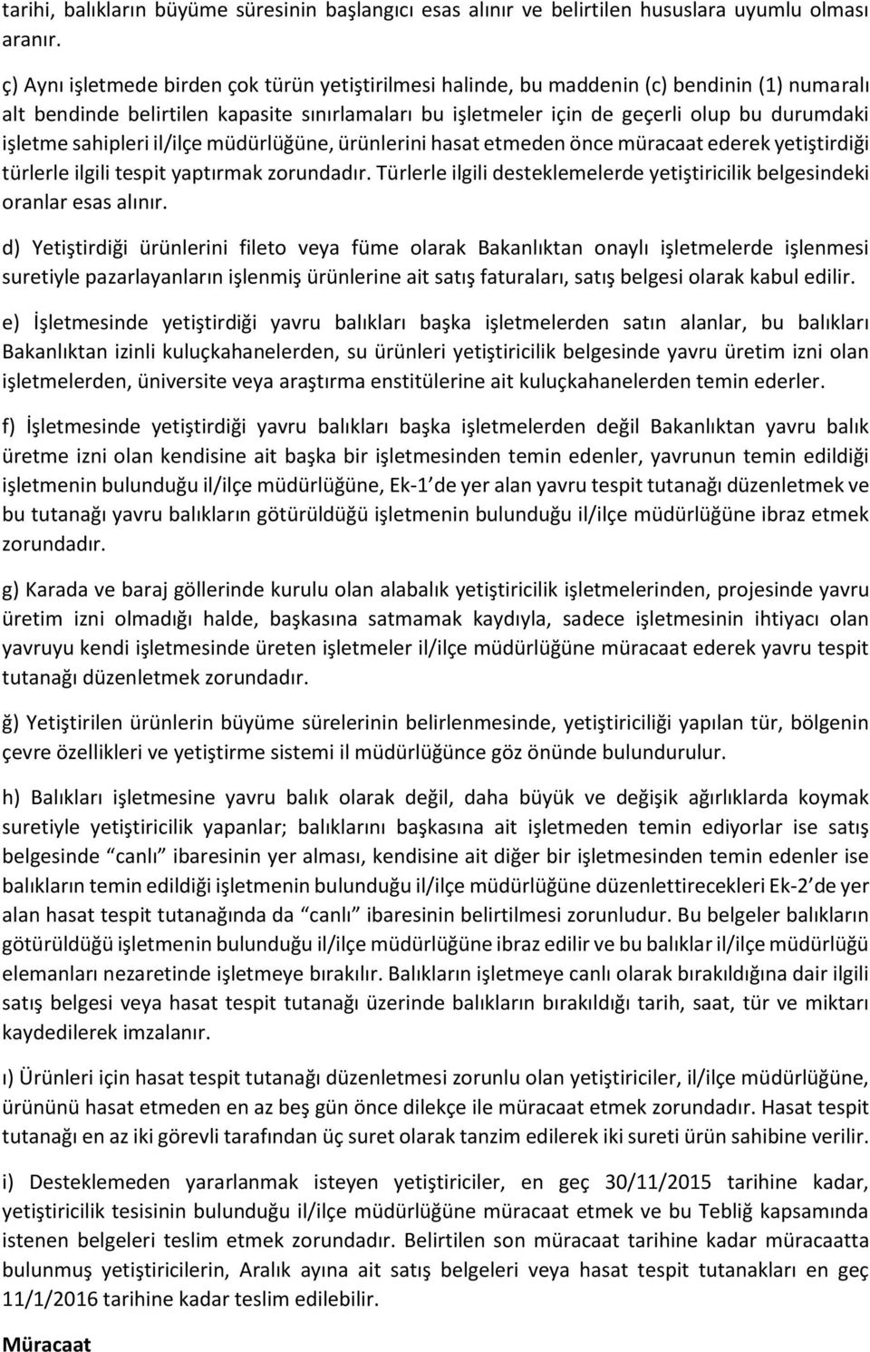 sahipleri il/ilçe müdürlüğüne, ürünlerini hasat etmeden önce müracaat ederek yetiştirdiği türlerle ilgili tespit yaptırmak zorundadır.