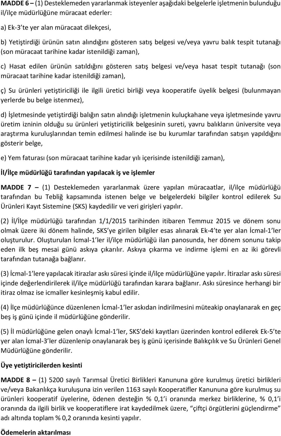 tutanağı (son müracaat tarihine kadar istenildiği zaman), ç) Su ürünleri yetiştiriciliği ile ilgili üretici birliği veya kooperatife üyelik belgesi (bulunmayan yerlerde bu belge istenmez), d)