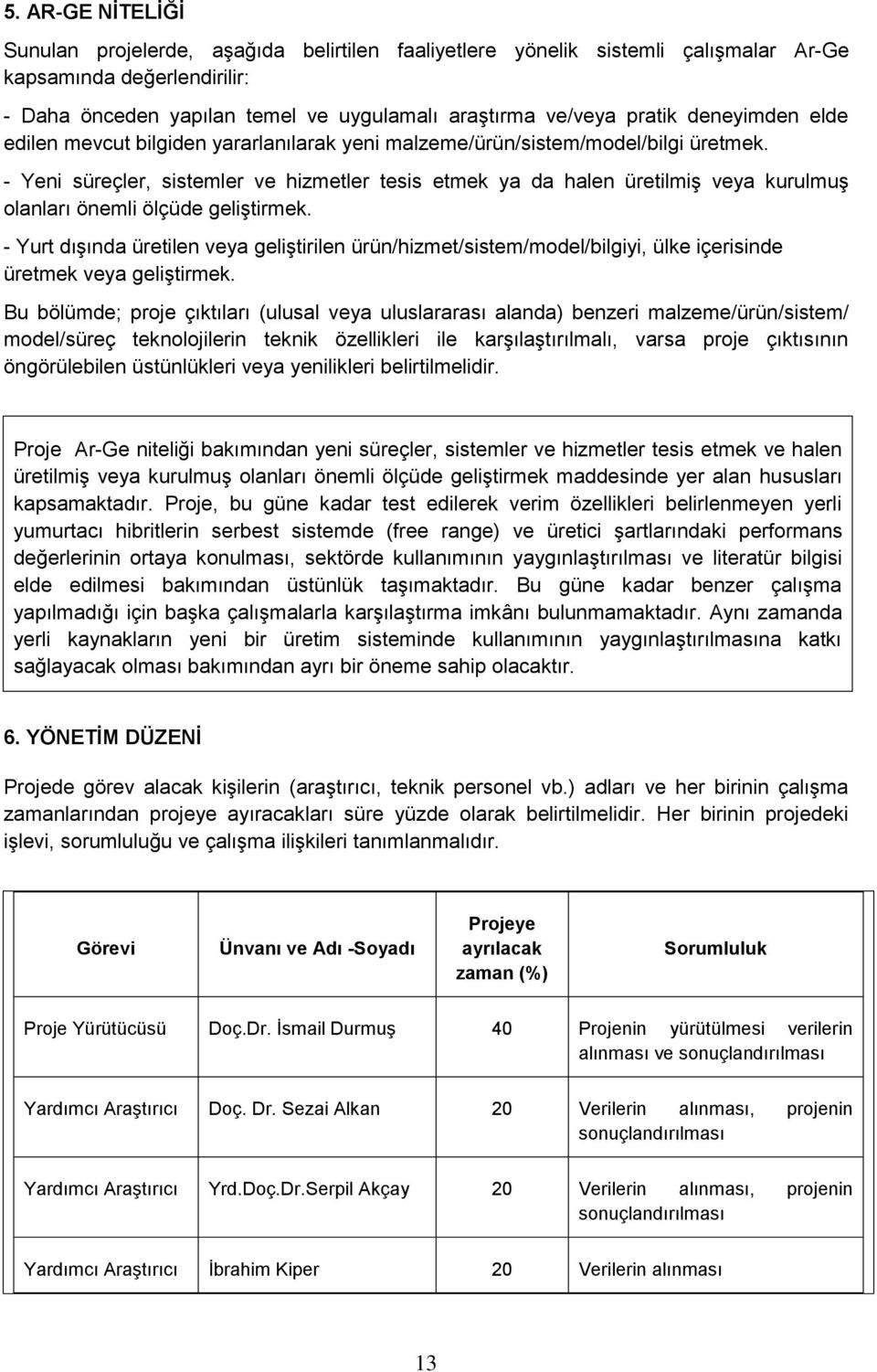 - Yeni süreçler, sistemler ve hizmetler tesis etmek ya da halen üretilmiş veya kurulmuş olanları önemli ölçüde geliştirmek.