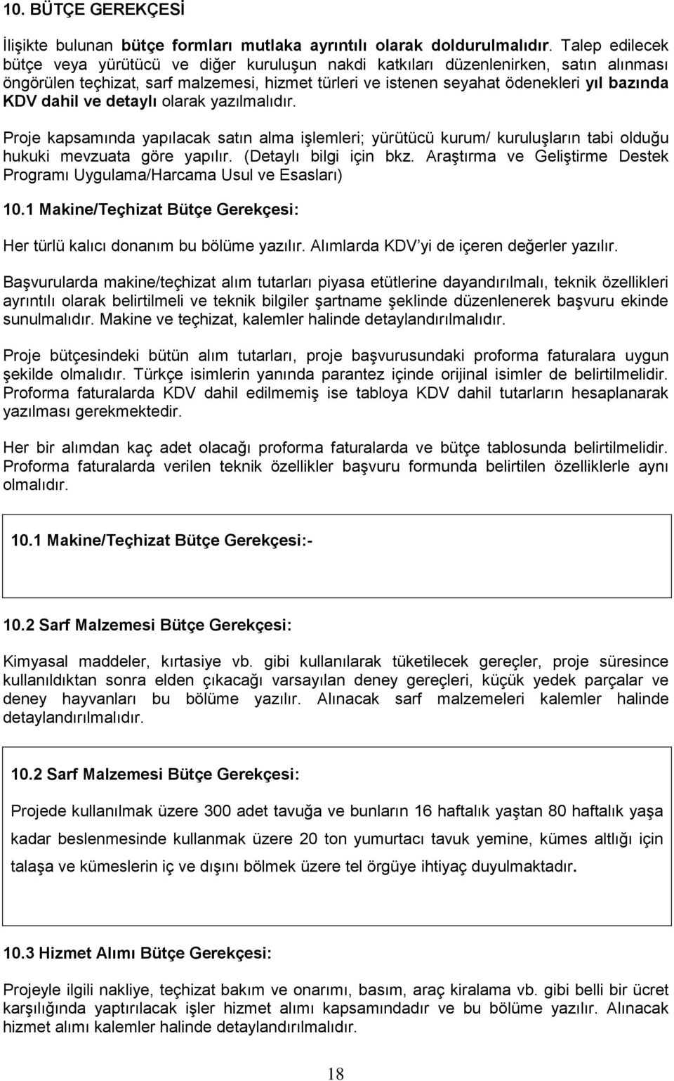 dahil ve detaylı olarak yazılmalıdır. Proje kapsamında yapılacak satın alma işlemleri; yürütücü kurum/ kuruluşların tabi olduğu hukuki mevzuata göre yapılır. (Detaylı bilgi için bkz.