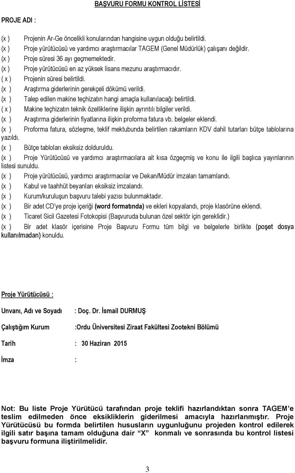 ( x ) Projenin süresi belirtildi. (x ) Araştırma giderlerinin gerekçeli dökümü verildi. (x ) Talep edilen makine teçhizatın hangi amaçla kullanılacağı belirtildi.