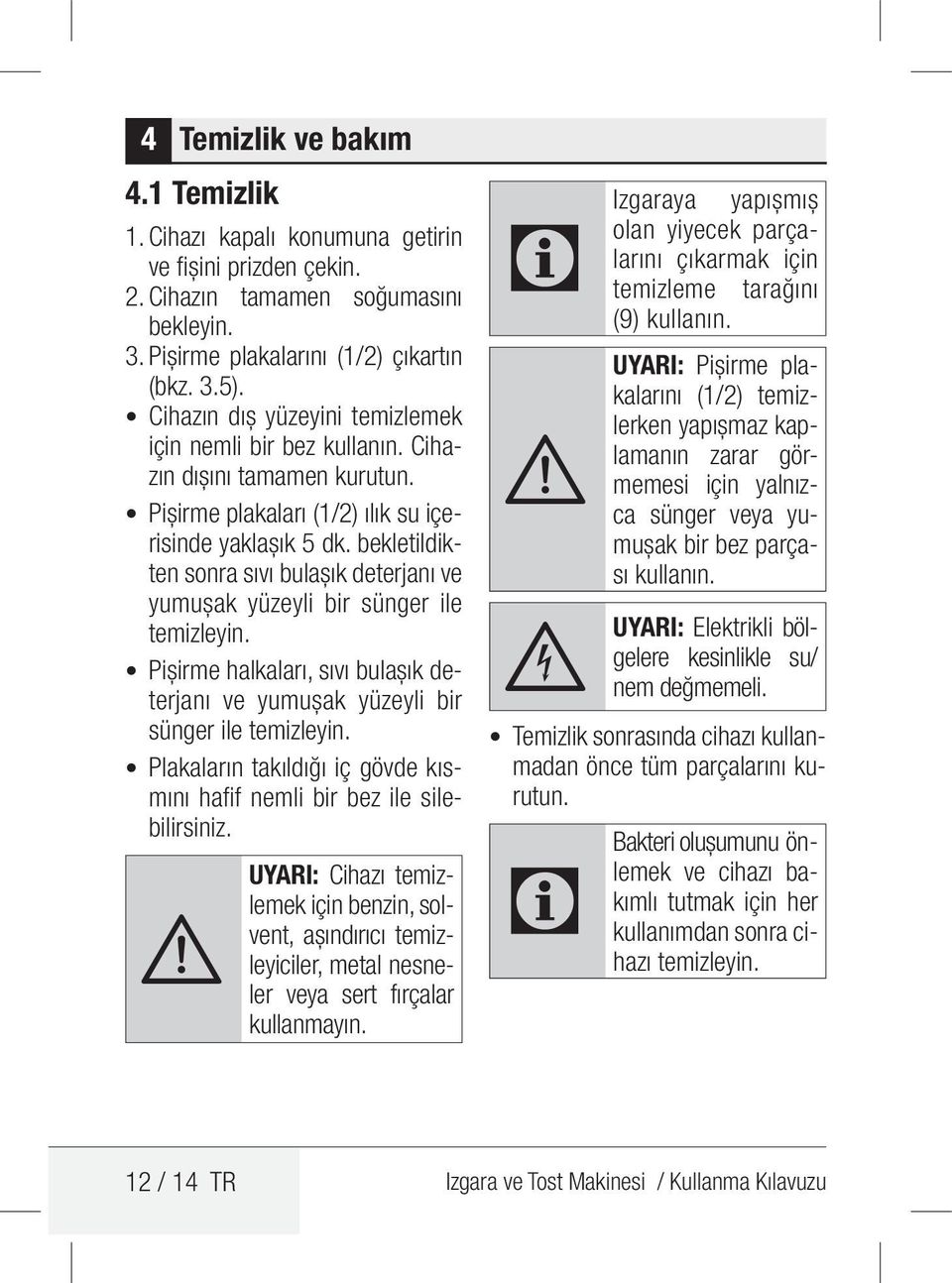 bekletildikten sonra sıvı bulaşık deterjanı ve yumuşak yüzeyli bir sünger ile te mizleyin. Pişirme halkaları, sıvı bulaşık deterjanı ve yumuşak yüzeyli bir sünger ile temizleyin.