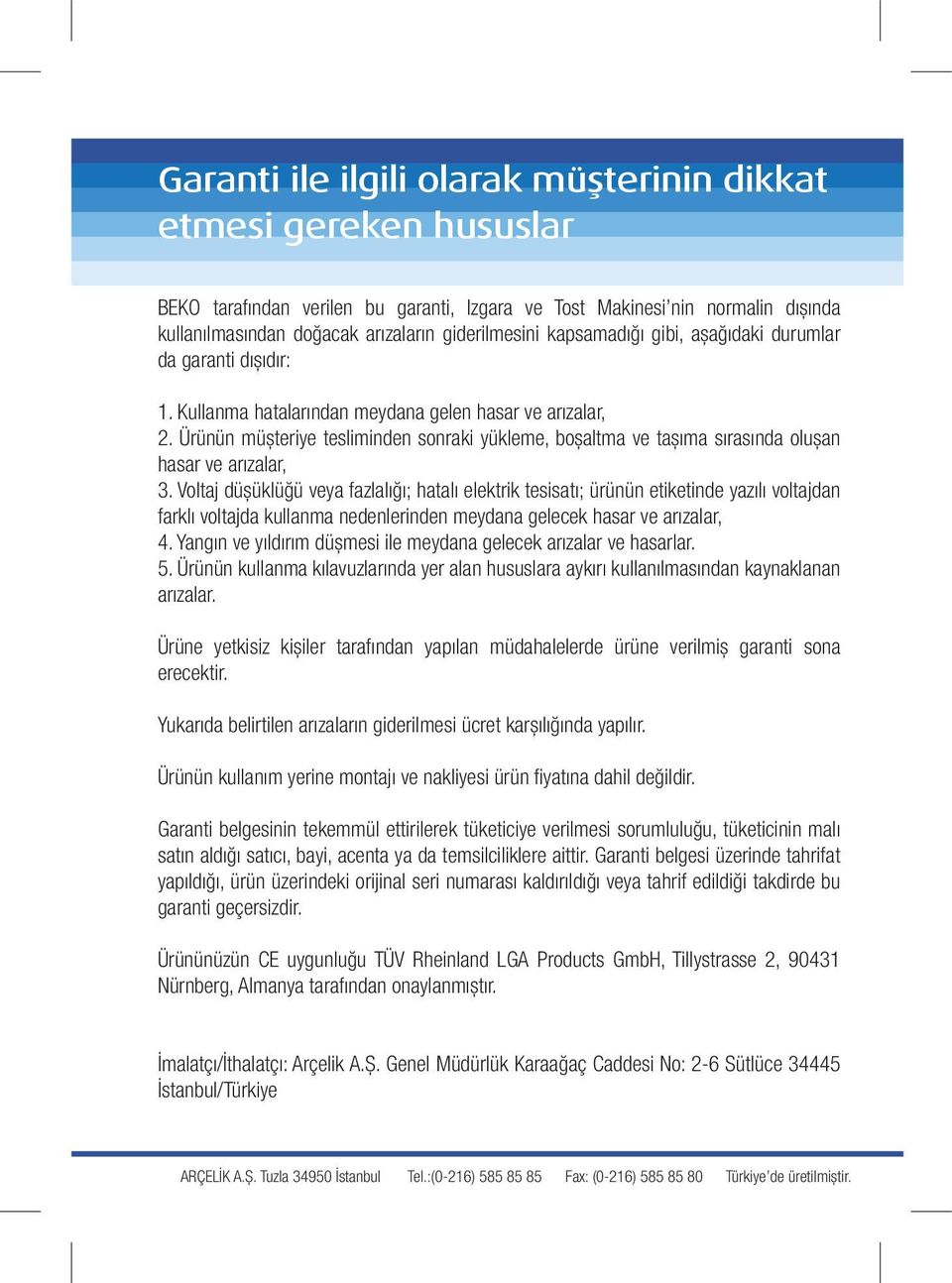 giderilmesini kapsamadığı gibi, aşağıdaki durumlar da garanti dışıdır: 1. Kullanma hatalarından meydana gelen hasar ve arızalar, 2.