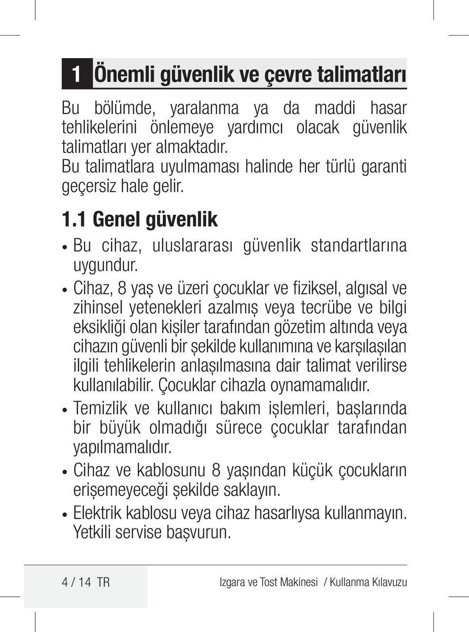 Cihaz, 8 yaş ve üzeri çocuklar ve fiziksel, algısal ve zihinsel yetenekleri azalmış veya tecrübe ve bilgi eksikliği olan kişiler tarafından gözetim altında veya cihazın güvenli bir şekilde