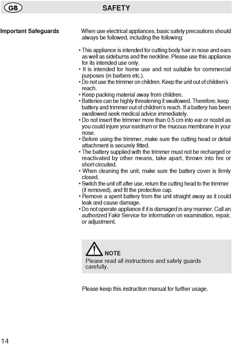 Do not use the trimmer on children. Keep the unit out of children s reach. Keep packing material away from children. Batteries can be highly threatening if swallowed.