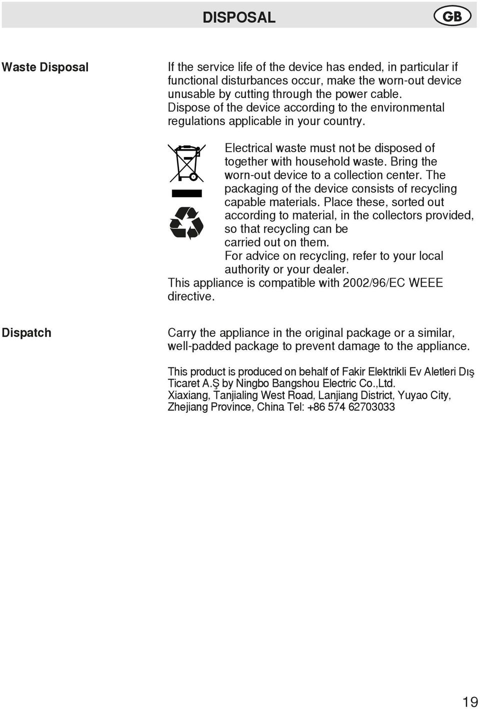 Bring the worn-out device to a collection center. The packaging of the device consists of recycling capable materials.