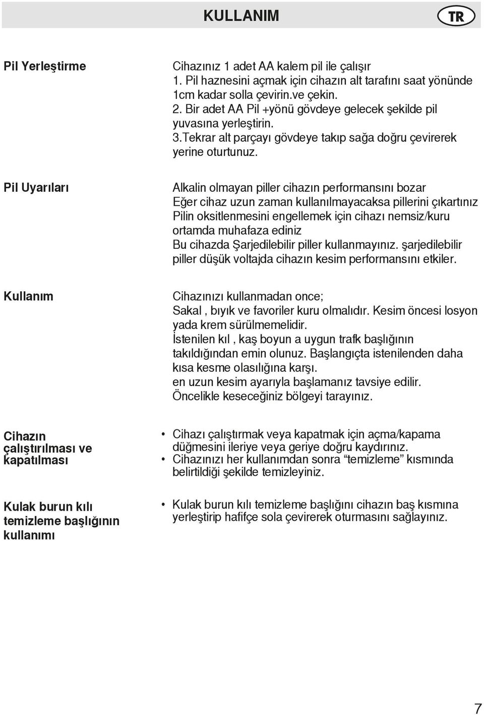 Pil Uyarıları Alkalin olmayan piller cihazın performansını bozar Eğer cihaz uzun zaman kullanılmayacaksa pillerini çıkartınız Pilin oksitlenmesini engellemek için cihazı nemsiz/kuru ortamda muhafaza